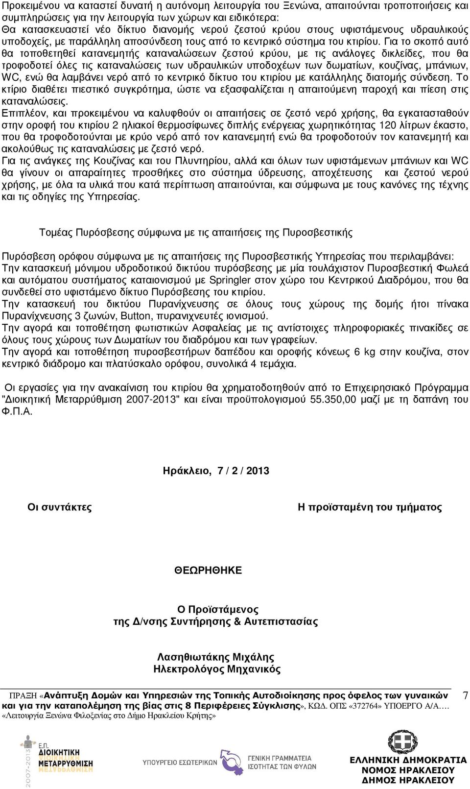 Για το σκοπό αυτό θα τοποθετηθεί κατανεµητής καταναλώσεων ζεστού κρύου, µε τις ανάλογες δικλείδες, που θα τροφοδοτεί όλες τις καταναλώσεις των υδραυλικών υποδοχέων των δωµατίων, κουζίνας, µπάνιων,