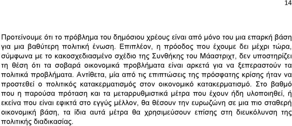 να ξεπεραστούν τα πολιτικά προβλήµατα. Αντίθετα, µία από τις επιπτώσεις της πρόσφατης κρίσης ήταν να προστεθεί ο πολιτικός κατακερµατισµός στον οικονοµικό κατακερµατισµό.