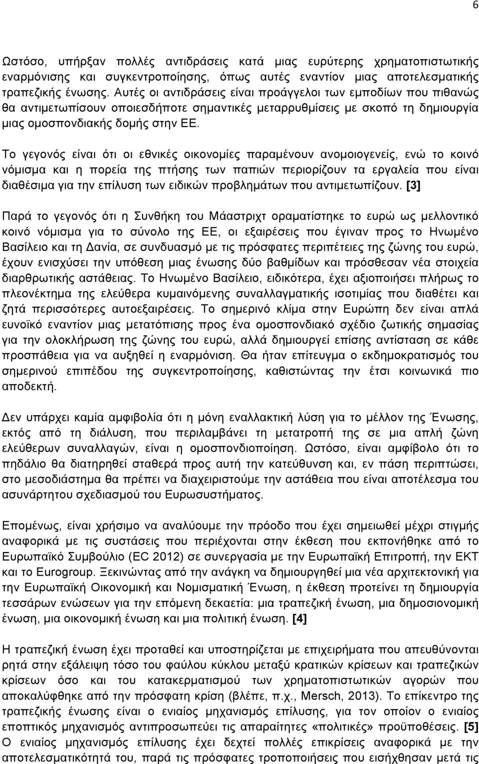 Το γεγονός είναι ότι οι εθνικές οικονοµίες παραµένουν ανοµοιογενείς, ενώ το κοινό νόµισµα και η πορεία της πτήσης των παπιών περιορίζουν τα εργαλεία που είναι διαθέσιµα για την επίλυση των ειδικών