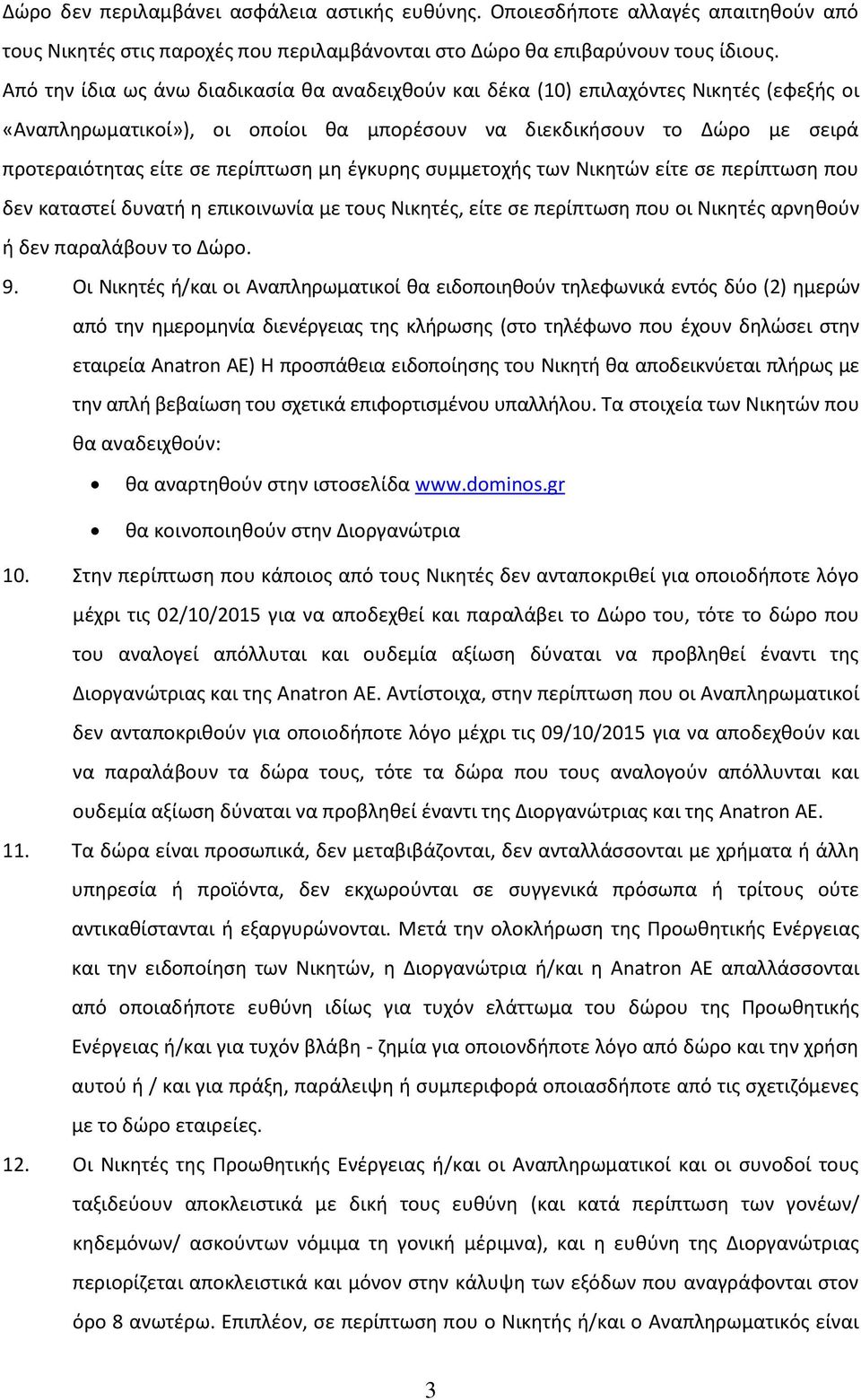 μη έγκυρης συμμετοχής των Νικητών είτε σε περίπτωση που δεν καταστεί δυνατή η επικοινωνία με τους Νικητές, είτε σε περίπτωση που οι Νικητές αρνηθούν ή δεν παραλάβουν το Δώρο. 9.