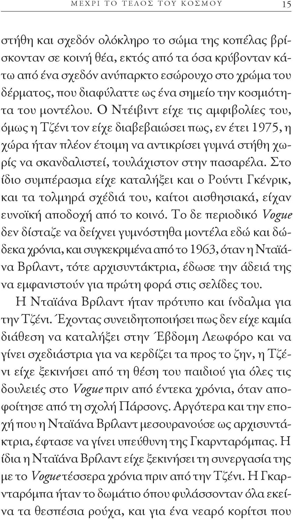 Ο Ντέιβιντ είχε τις αμφιβολίες του, όμως η Τζένι τον είχε διαβεβαιώσει πως, εν έτει 1975, η χώρα ήταν πλέον έτοιμη να αντικρίσει γυμνά στήθη χωρίς να σκανδαλιστεί, τουλάχιστον στην πασαρέλα.