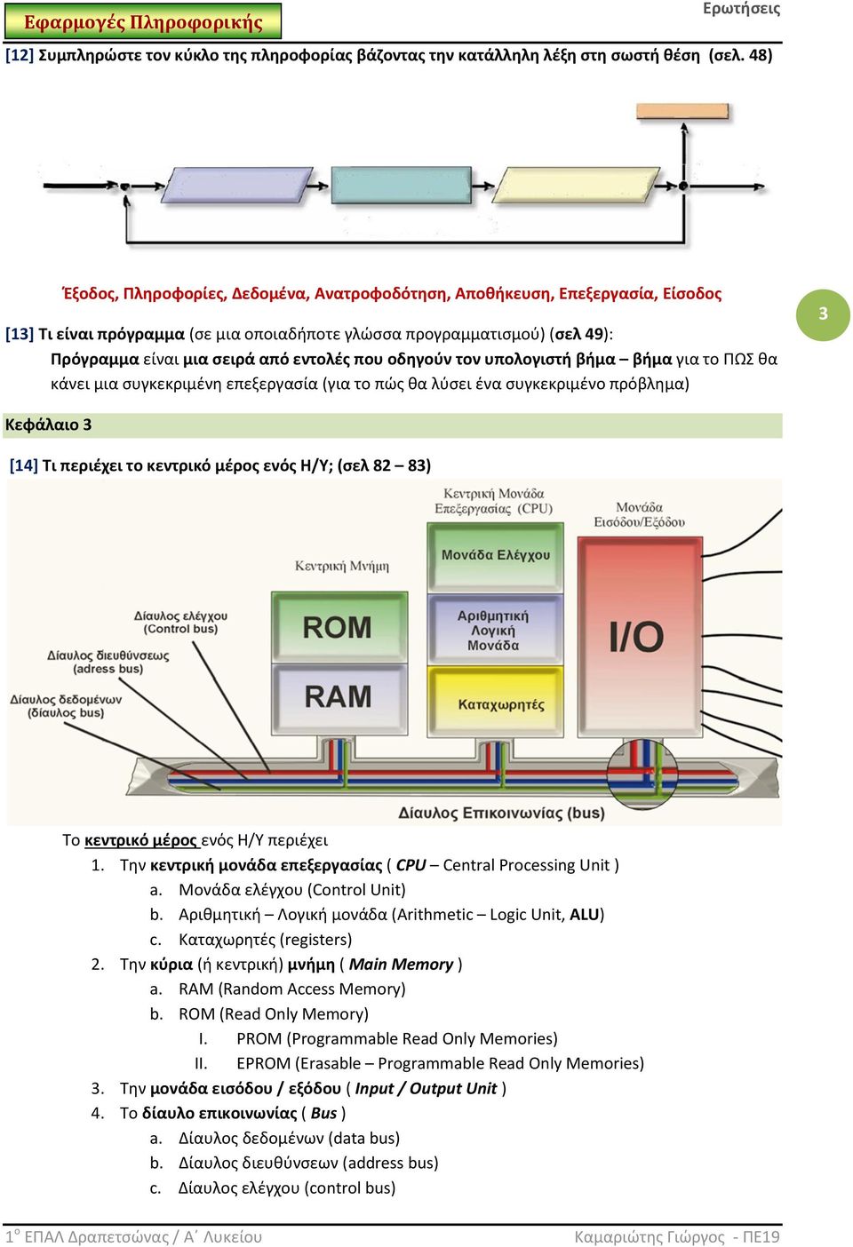 που οδηγούν τον υπολογιστή βήμα βήμα για το ΠΩΣ θα κάνει μια συγκεκριμένη επεξεργασία (για το πώς θα λύσει ένα συγκεκριμένο πρόβλημα) 3 Κεφάλαιο 3 [14] Τι περιέχει το κεντρικό μέρος ενός Η/Υ; (σελ 82