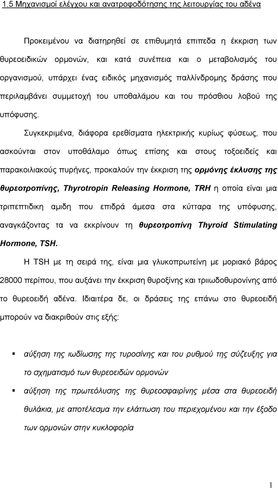 Συγκεκριµένα, διάφορα ερεθίσµατα ηλεκτρικής κυρίως φύσεως, που ασκούνται στον υποθάλαµο όπως επίσης και στους τοξοειδείς και παρακοιλιακούς πυρήνες, προκαλούν την έκκριση της ορµόνης έκλυσης της