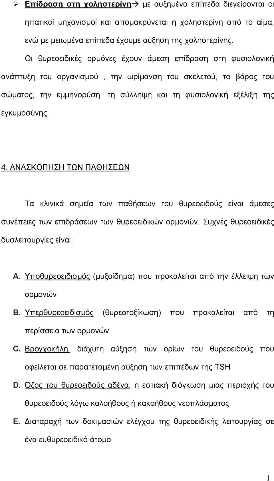 εγκυµοσύνης. 4. ΑΝΑΣΚΟΠΗΣΗ ΤΩΝ ΠΑΘΗΣΕΩΝ Τα κλινικά σηµεία των παθήσεων του θυρεοειδούς είναι άµεσες συνέπειες των επιδράσεων των θυρεοειδικών ορµονών. Συχνές θυρεοειδικές δυσλειτουργίες είναι: A.