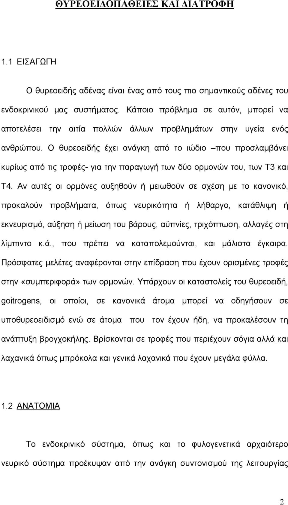 Ο θυρεοειδής έχει ανάγκη από το ιώδιο που προσλαµβάνει κυρίως από τις τροφές- για την παραγωγή των δύο ορµονών του, των Τ3 και Τ4.