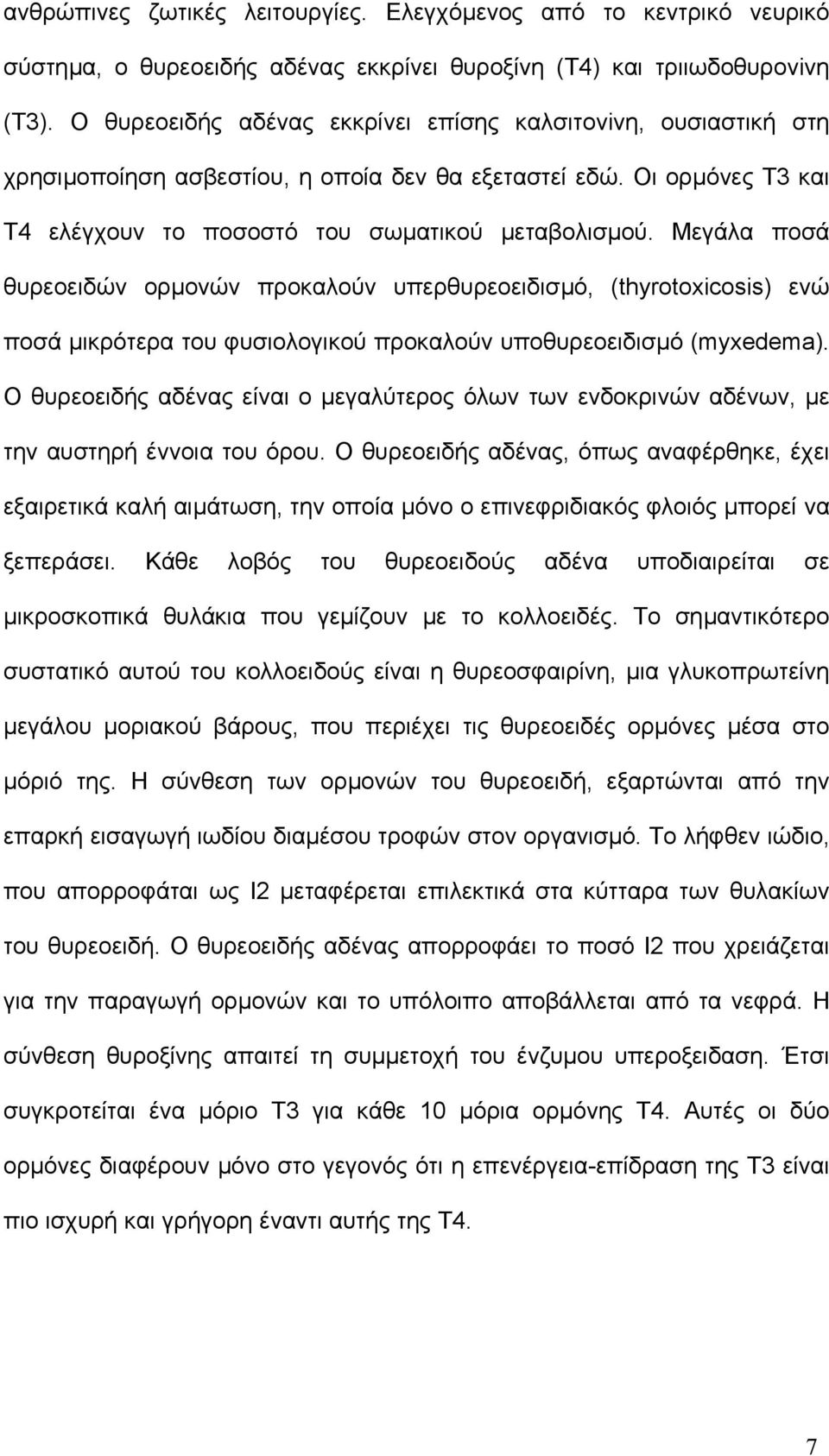 Μεγάλα ποσά θυρεοειδών ορµονών προκαλούν υπερθυρεοειδισµό, (thyrotoxicosis) ενώ ποσά µικρότερα του φυσιολογικού προκαλούν υποθυρεοειδισµό (myxedema).