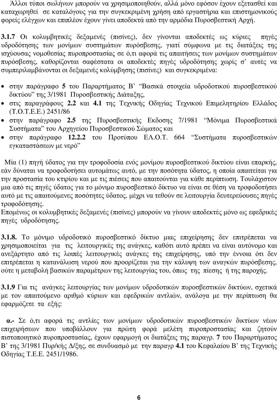 7 Οι κολυµβητικές δεξαµενές (πισίνες), δεν γίνονται αποδεκτές ως κύριες πηγές υδροδότησης των µονίµων συστηµάτων πυρόσβεσης, γιατί σύµφωνα µε τις διατάξεις της ισχύουσας νοµοθεσίας πυροπροστασίας σε