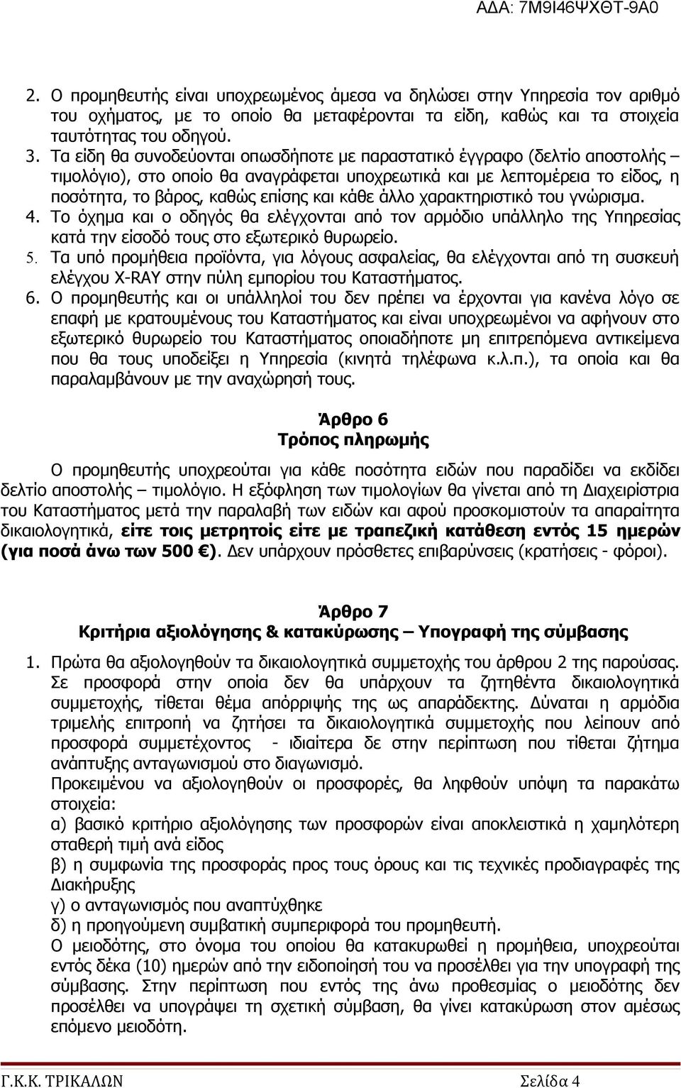 άλλο χαρακτηριστικό του γνώρισμα. 4. Το όχημα και ο οδηγός θα ελέγχονται από τον αρμόδιο υπάλληλο της Υπηρεσίας κατά την είσοδό τους στο εξωτερικό θυρωρείο. 5.