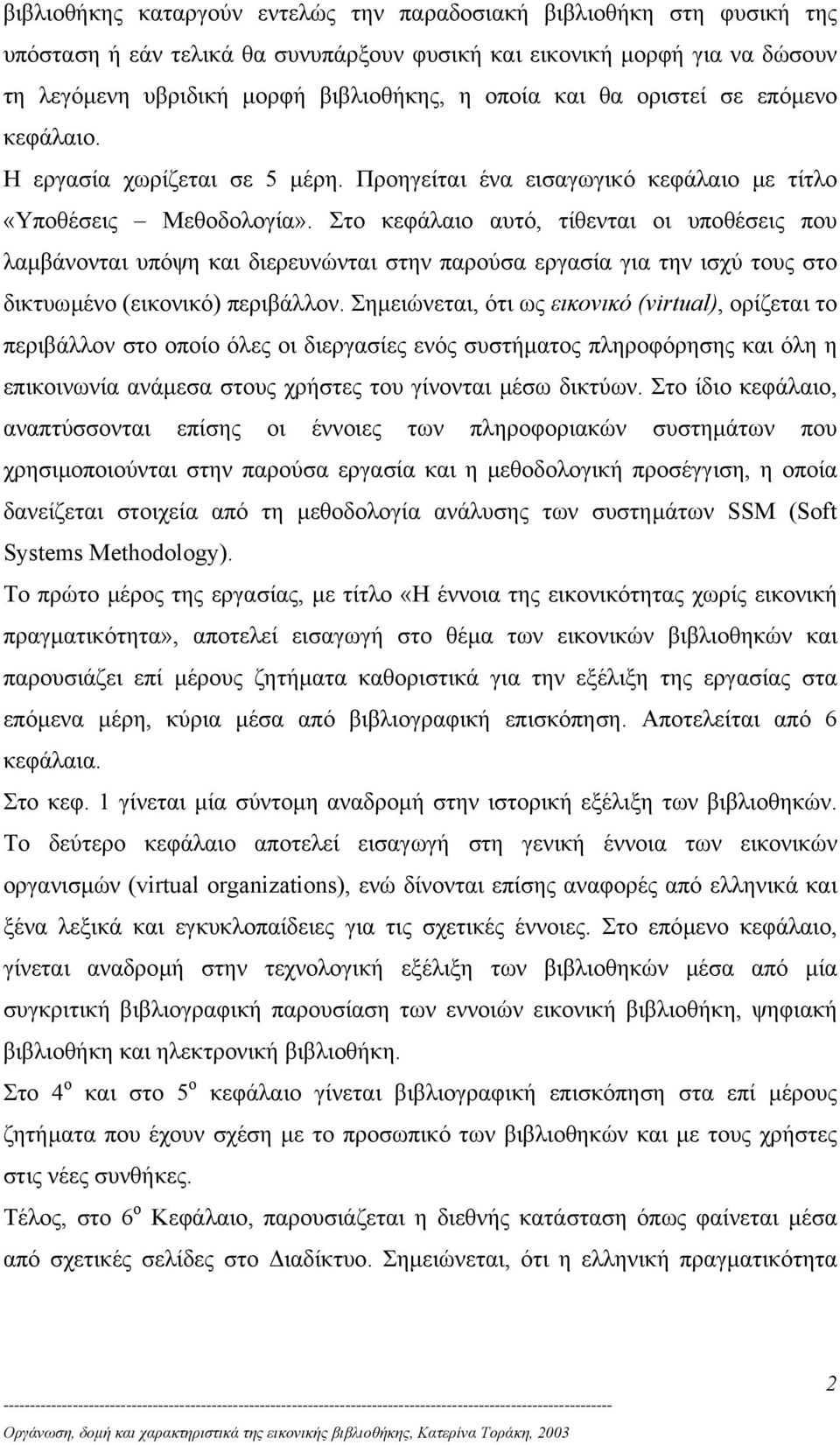 Στο κεφάλαιο αυτό, τίθενται οι υποθέσεις που λαµβάνονται υπόψη και διερευνώνται στην παρούσα εργασία για την ισχύ τους στο δικτυωµένο (εικονικό) περιβάλλον.