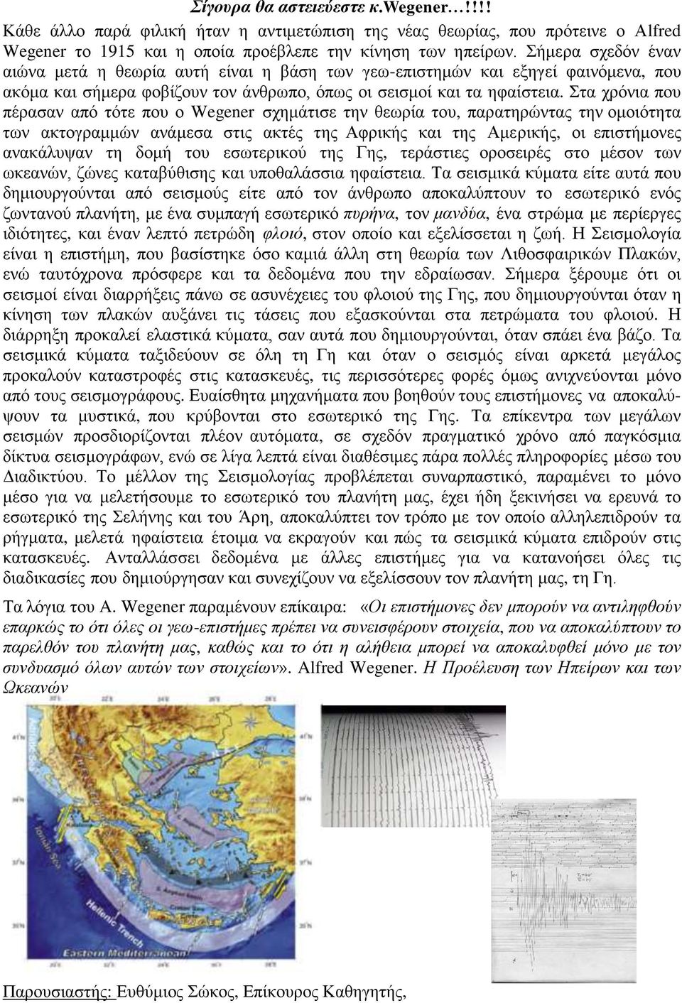 Στα χρόνια που πέρασαν από τότε που ο Wegener σχημάτισε την θεωρία του, παρατηρώντας την ομοιότητα των ακτογραμμών ανάμεσα στις ακτές της Αφρικής και της Αμερικής, οι επιστήμονες ανακάλυψαν τη δομή