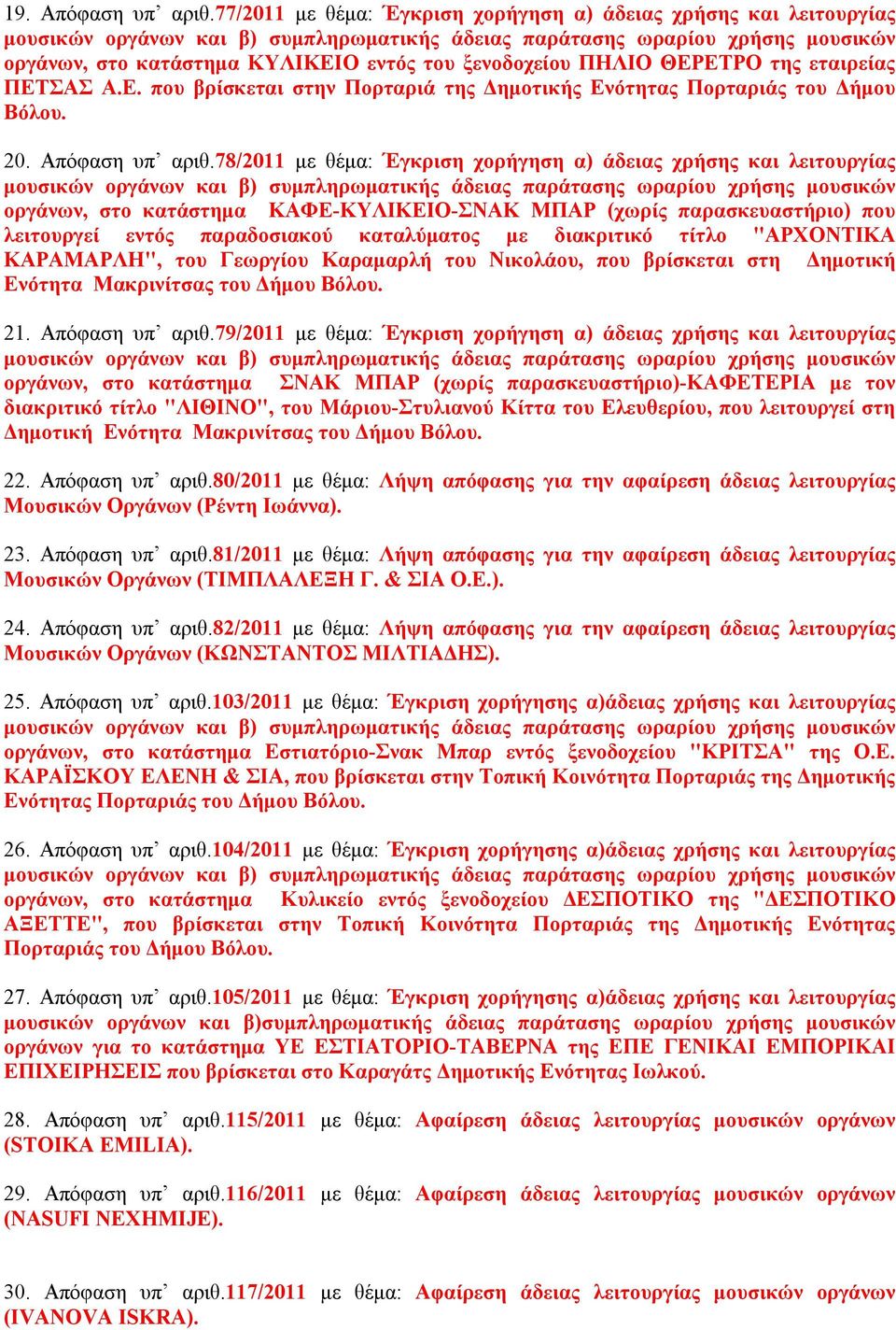 78/2011 με θέμα: Έγκριση χορήγηση α) άδειας χρήσης και λειτουργίας οργάνων, στο κατάστημα ΚΑΦΕ-ΚΥΛΙΚΕΙΟ-ΣΝΑΚ ΜΠΑΡ (χωρίς παρασκευαστήριο) που λειτουργεί εντός παραδοσιακού καταλύματος με διακριτικό