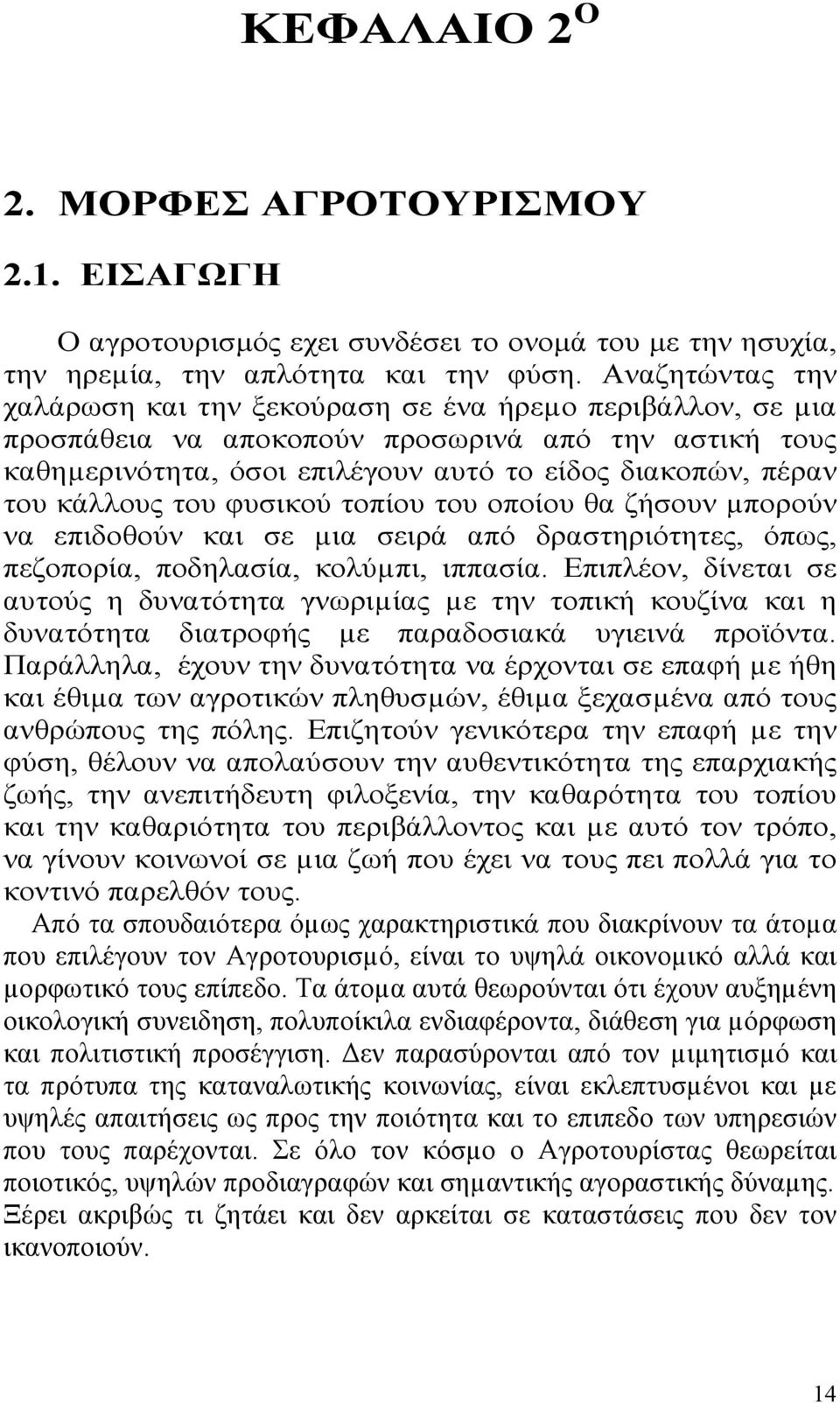 κάλλους του φυσικού τοπίου του οποίου θα ζήσουν µπορούν να επιδοθούν και σε µια σειρά από δραστηριότητες, όπως, πεζοπορία, ποδηλασία, κολύµπι, ιππασία.