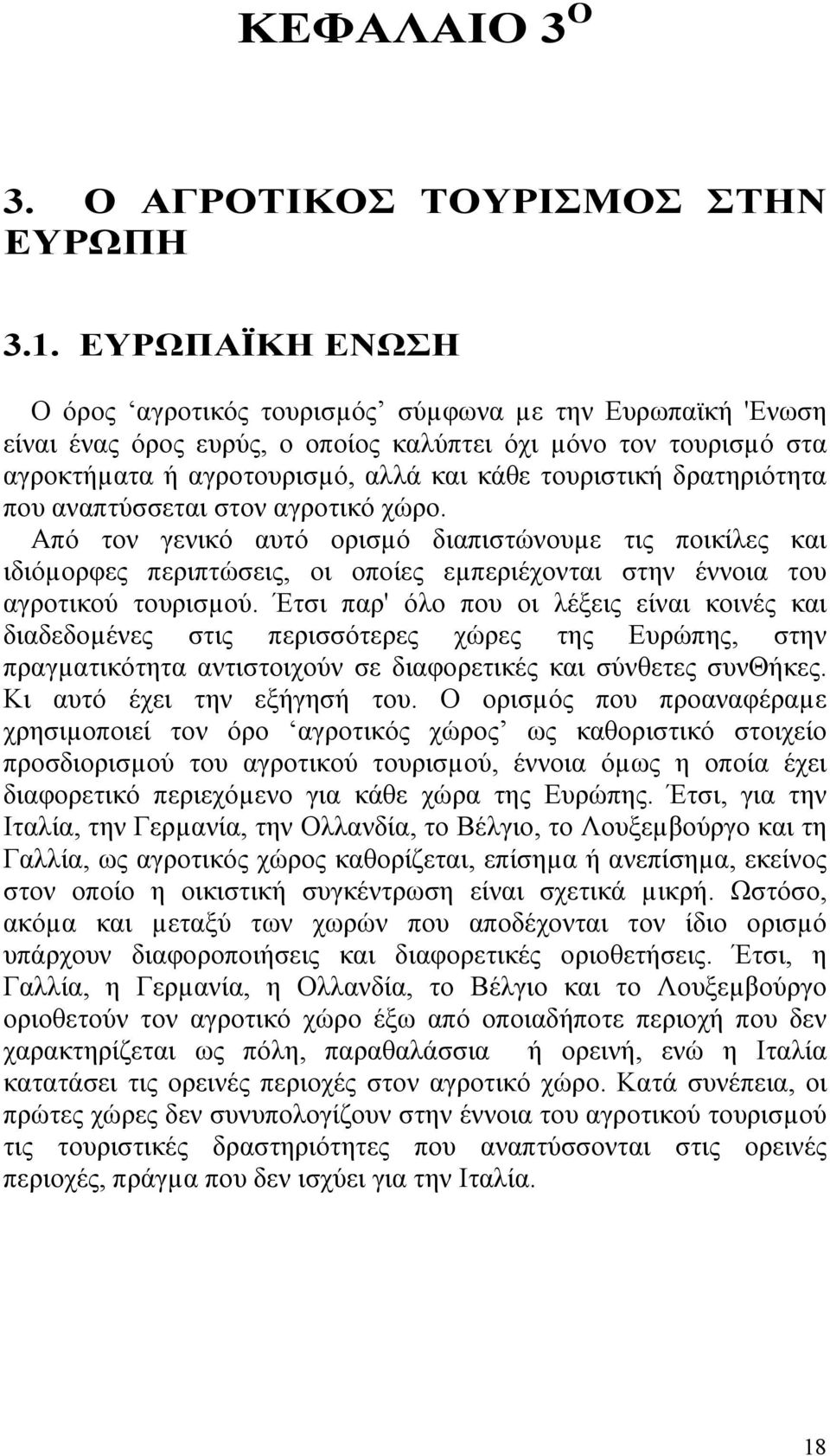 δρατηριότητα που αναπτύσσεται στον αγροτικό χώρο. Από τον γενικό αυτό ορισµό διαπιστώνουµε τις ποικίλες και ιδιόµορφες περιπτώσεις, οι οποίες εµπεριέχονται στην έννοια του αγροτικού τουρισµού.