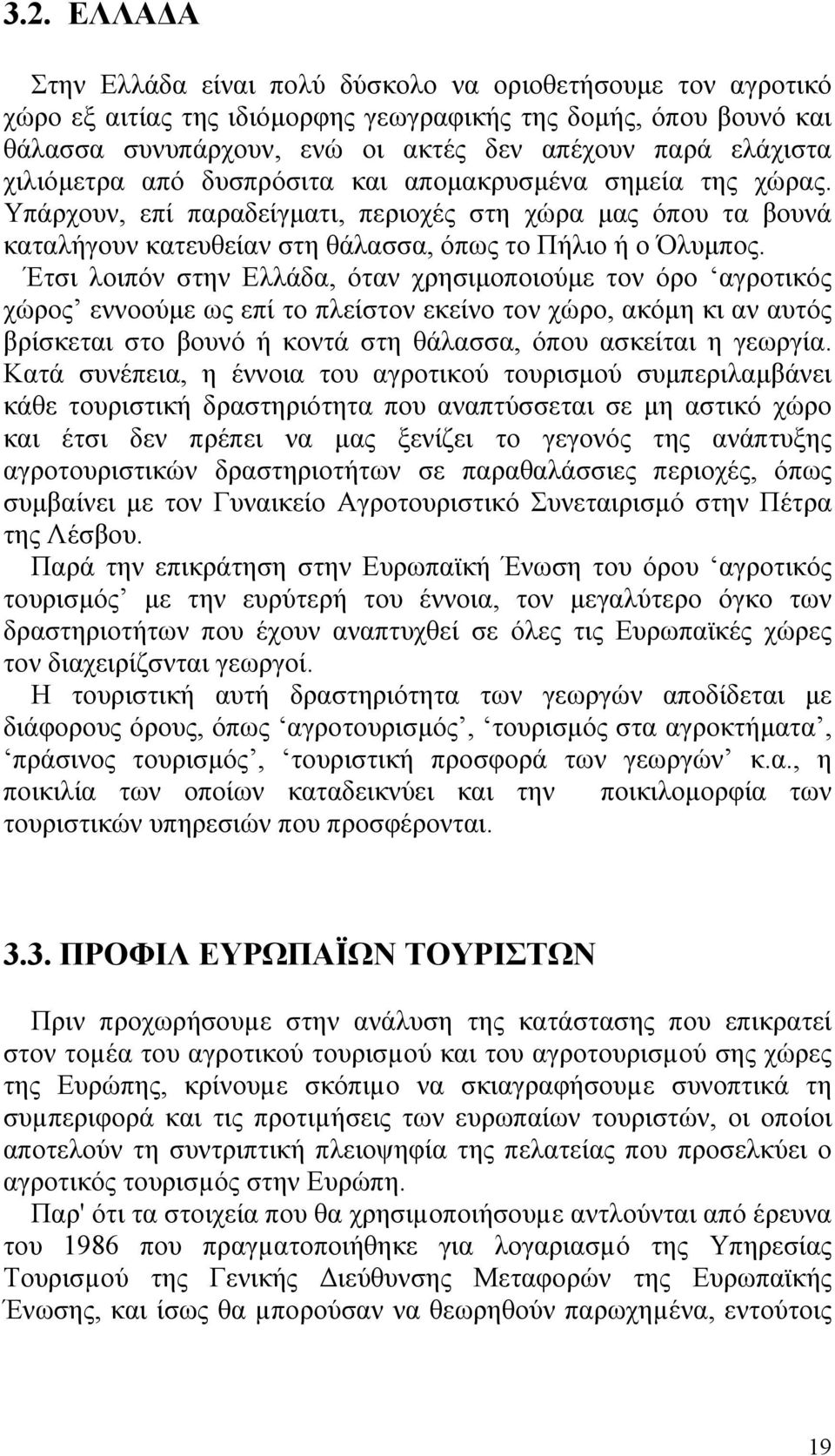 Έτσι λοιπόν στην Ελλάδα, όταν χρησιµοποιούµε τον όρο αγροτικός χώρος εννοούµε ως επί το πλείστον εκείνο τον χώρο, ακόµη κι αν αυτός βρίσκεται στο βουνό ή κοντά στη θάλασσα, όπου ασκείται η γεωργία.