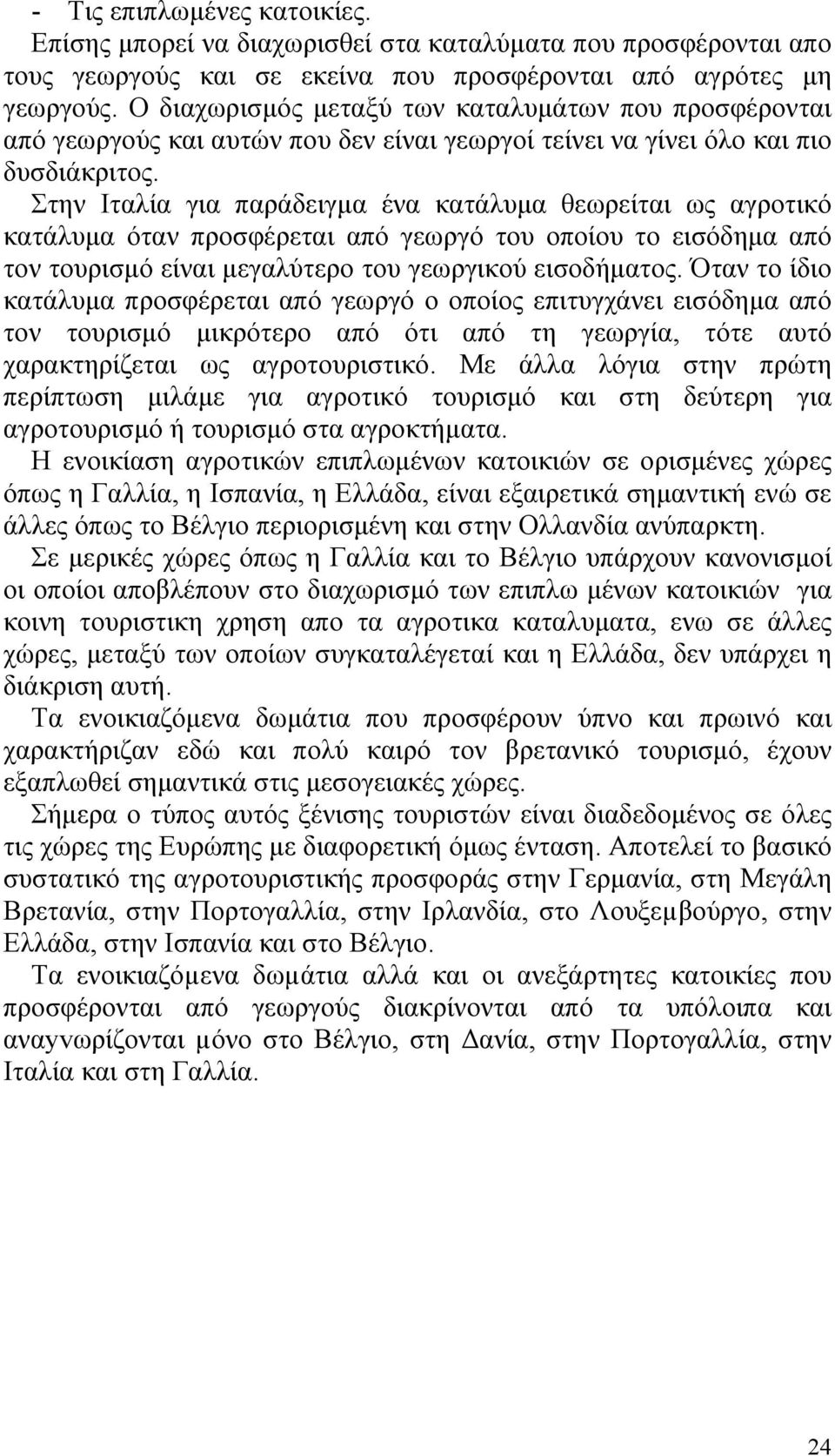 Στην Ιταλία για παράδειγµα ένα κατάλυµα θεωρείται ως αγροτικό κατάλυµα όταν προσφέρεται από γεωργό του οποίου το εισόδηµα από τον τουρισµό είναι µεγαλύτερο του γεωργικού εισοδήµατος.