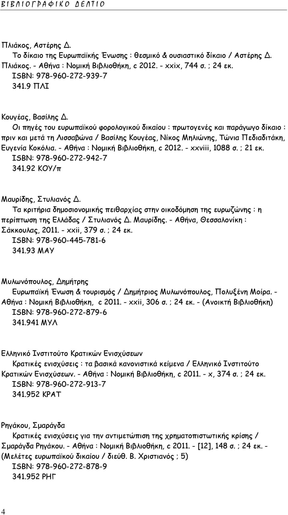 Οι πηγές του ευρωπαϊκού φορολογικού δικαίου : πρωτογενές και παράγωγο δίκαιο : πριν και μετά τη Λισσαβώνα / Βασίλης Κουγέας, Νίκος Μηλιώνης, Τώνια Πεδιαδιτάκη, Ευγενία Κοκόλια.