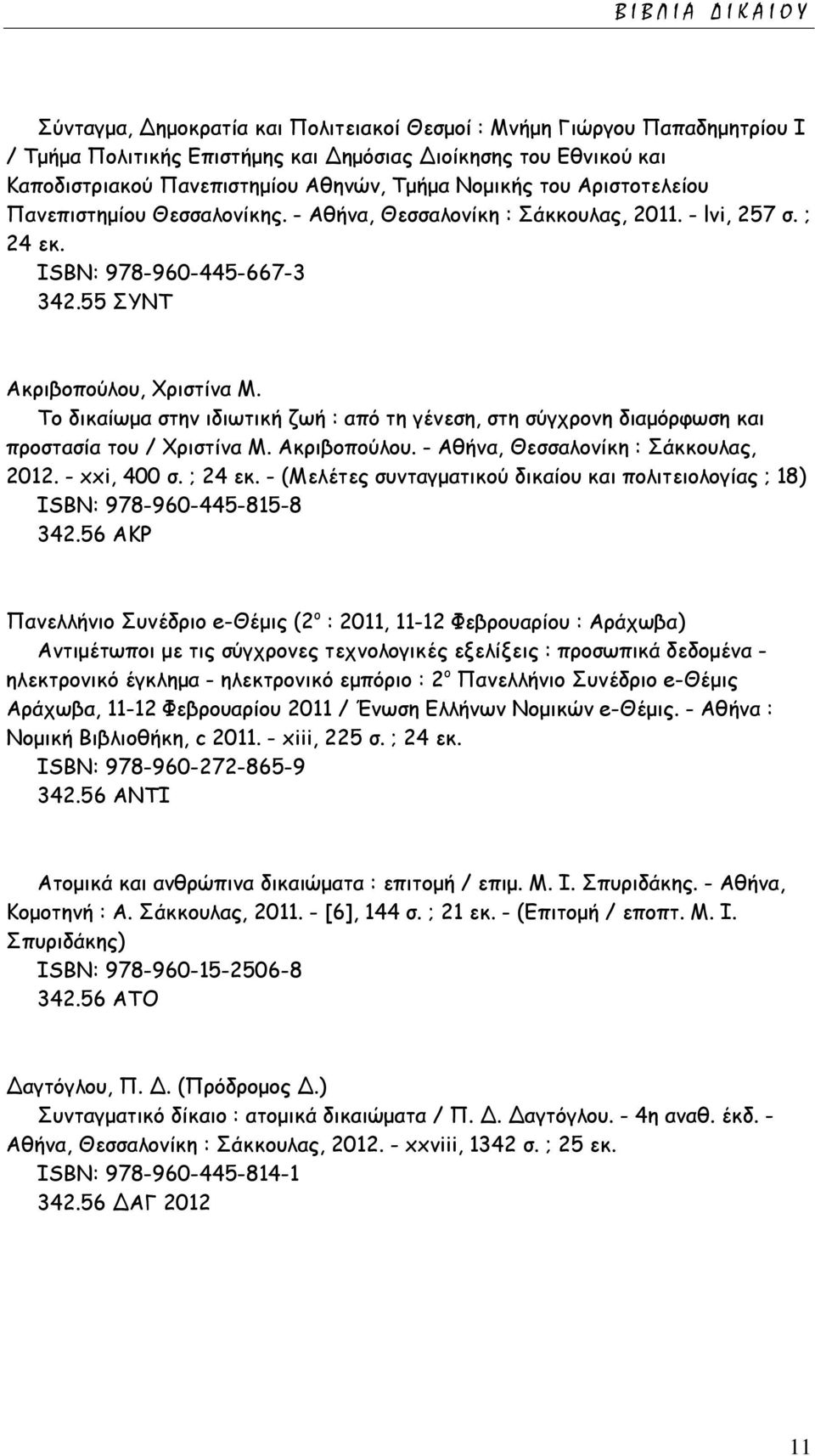 Το δικαίωμα στην ιδιωτική ζωή : από τη γένεση, στη σύγχρονη διαμόρφωση και προστασία του / Χριστίνα Μ. Ακριβοπούλου. - Αθήνα, Θεσσαλονίκη : Σάκκουλας, 2012. - xxi, 400 σ. ; 24 εκ.