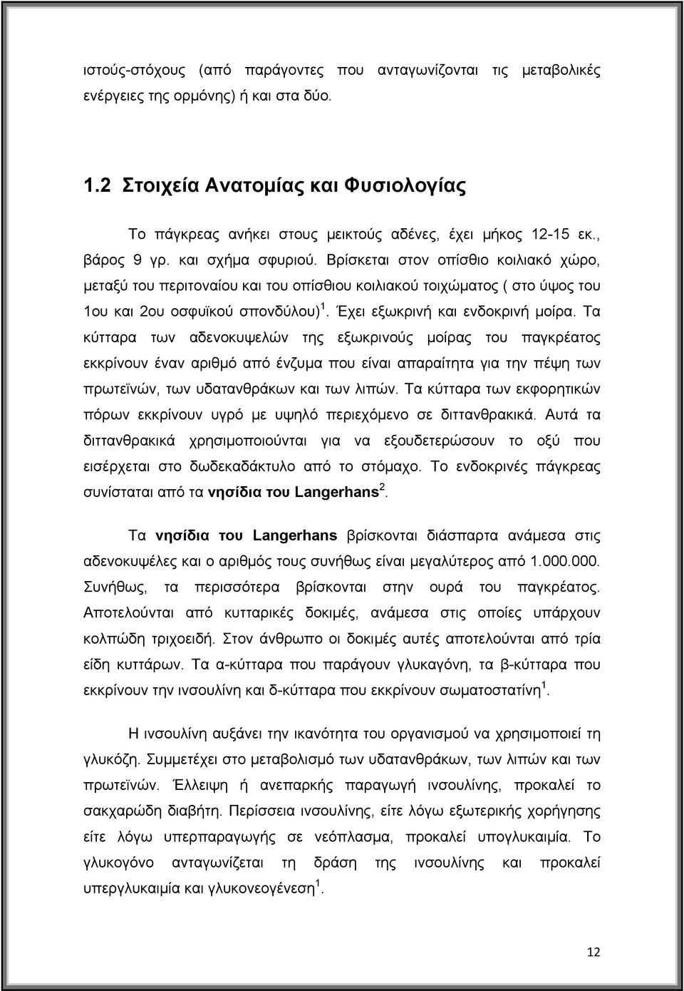 Βρίσκεται στον οπίσθιο κοιλιακό χώρο, μεταξύ του περιτοναίου και του οπίσθιου κοιλιακού τοιχώματος ( στο ύψος του 1ου και 2ου οσφυϊκού σπονδύλου) 1. Έχει εξωκρινή και ενδοκρινή μοίρα.