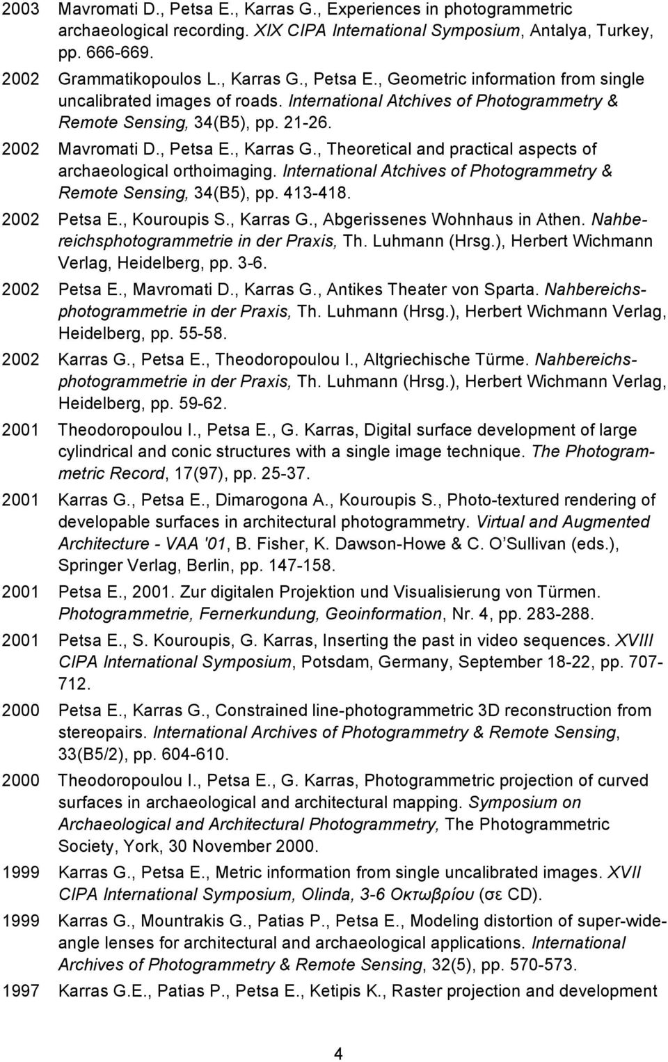 International Atchives of Photogrammetry & Remote Sensing, 34(B5), pp. 413-418. 2002 Petsa E., Kouroupis S., Karras G., Abgerissenes Wohnhaus in Athen. Nahbereichsphotogrammetrie in der Praxis, Th.