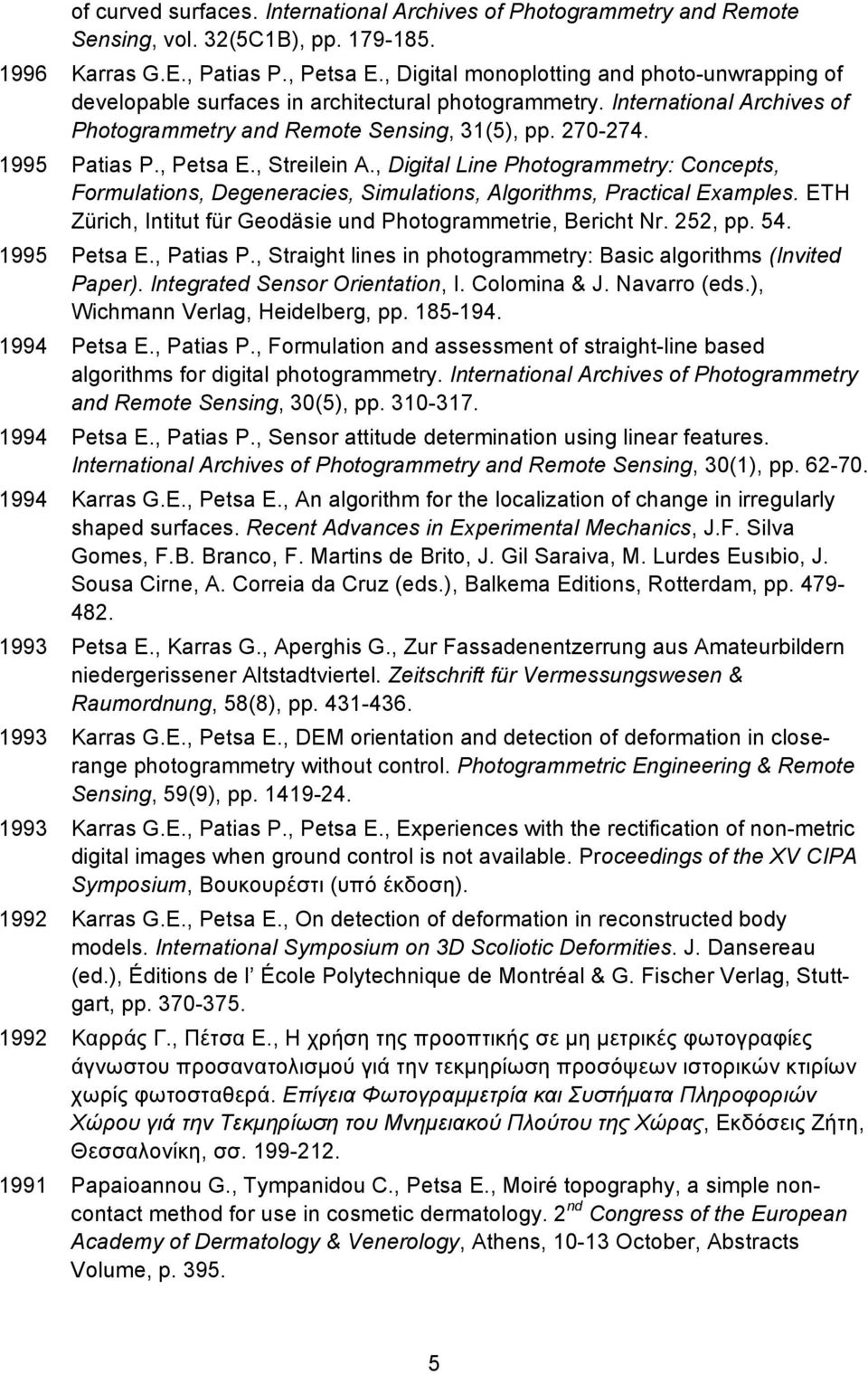 , Petsa E., Streilein A., Digital Line Photogrammetry: Concepts, Formulations, Degeneracies, Simulations, Algorithms, Practical Examples.