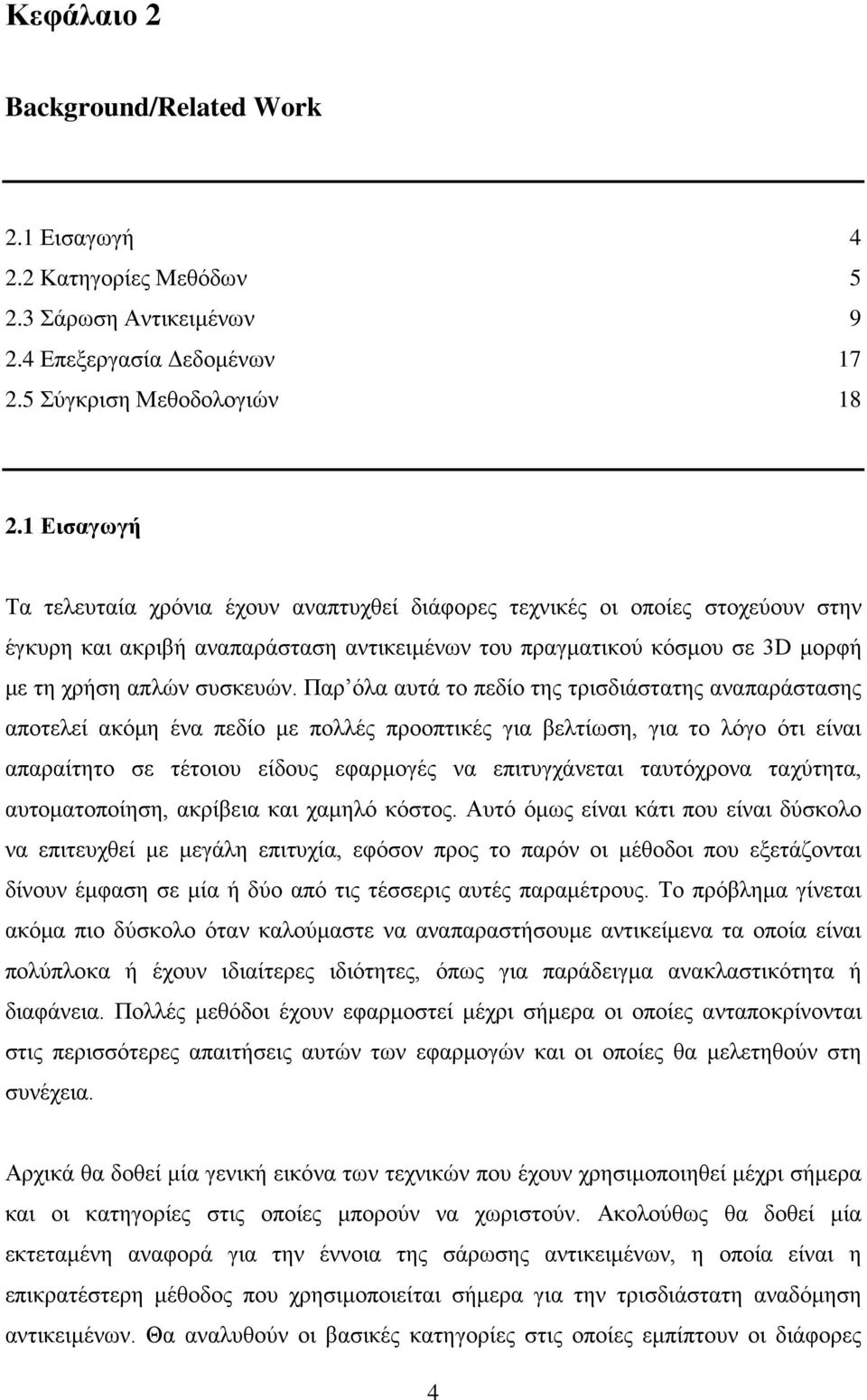 Παρ όλα αυτά το πεδίο της τρισδιάστατης αναπαράστασης αποτελεί ακόμη ένα πεδίο με πολλές προοπτικές για βελτίωση, για το λόγο ότι είναι απαραίτητο σε τέτοιου είδους εφαρμογές να επιτυγχάνεται