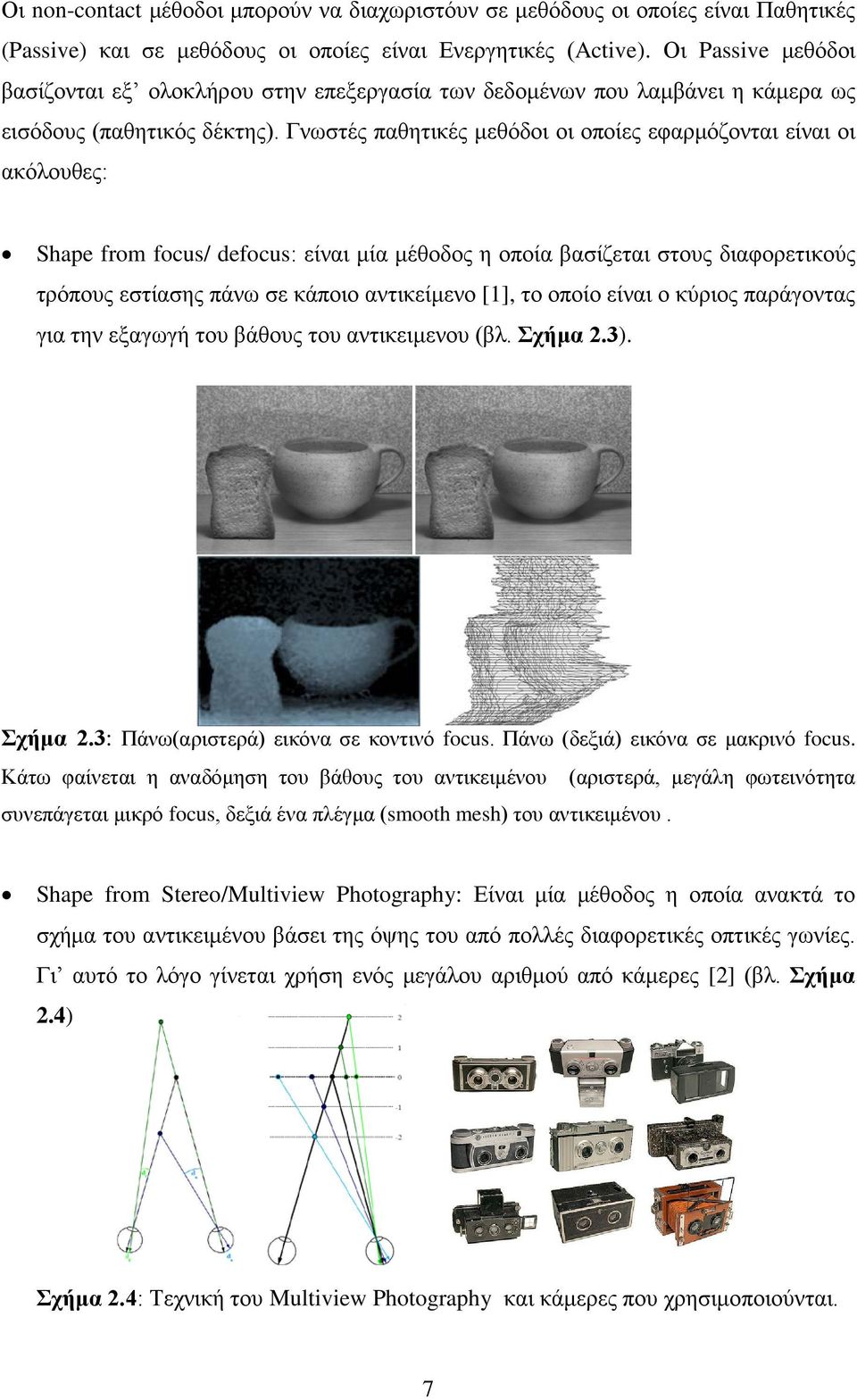 Γνωστές παθητικές μεθόδοι οι οποίες εφαρμόζονται είναι οι ακόλουθες: Shape from focus/ defocus: είναι μία μέθοδος η οποία βασίζεται στους διαφορετικούς τρόπους εστίασης πάνω σε κάποιο αντικείμενο