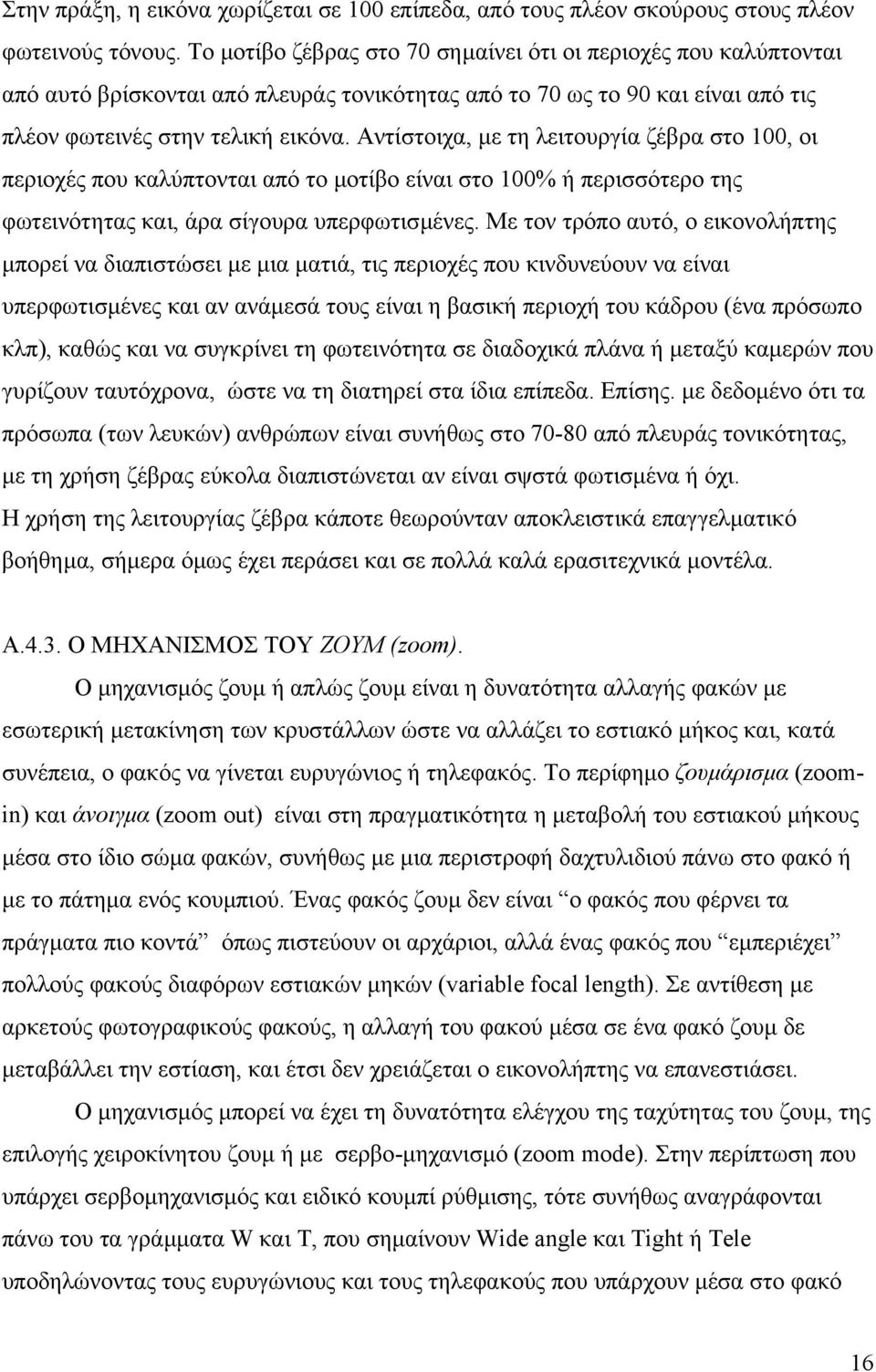 Αντίστοιχα, µε τη λειτουργία ζέβρα στο 100, οι περιοχές που καλύπτονται από το µοτίβο είναι στο 100% ή περισσότερο της φωτεινότητας και, άρα σίγουρα υπερφωτισµένες.