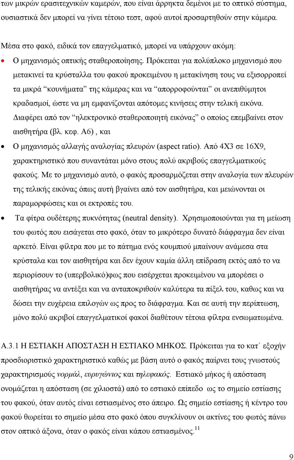 Πρόκειται για πολύπλοκο µηχανισµό που µετακινεί τα κρύσταλλα του φακού προκειµένου η µετακίνηση τους να εξισορροπεί τα µικρά κουνήµατα της κάµερας και να απορροφούνται οι ανεπιθύµητοι κραδασµοί, ώστε