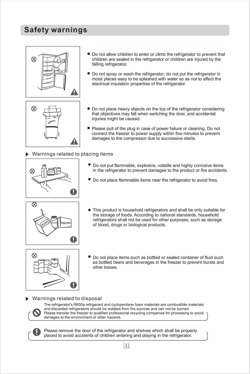 Do not place heavy objects on the top of the refrigerator considering that objectives may fall when switching the door, and accidental injuries might be caused.