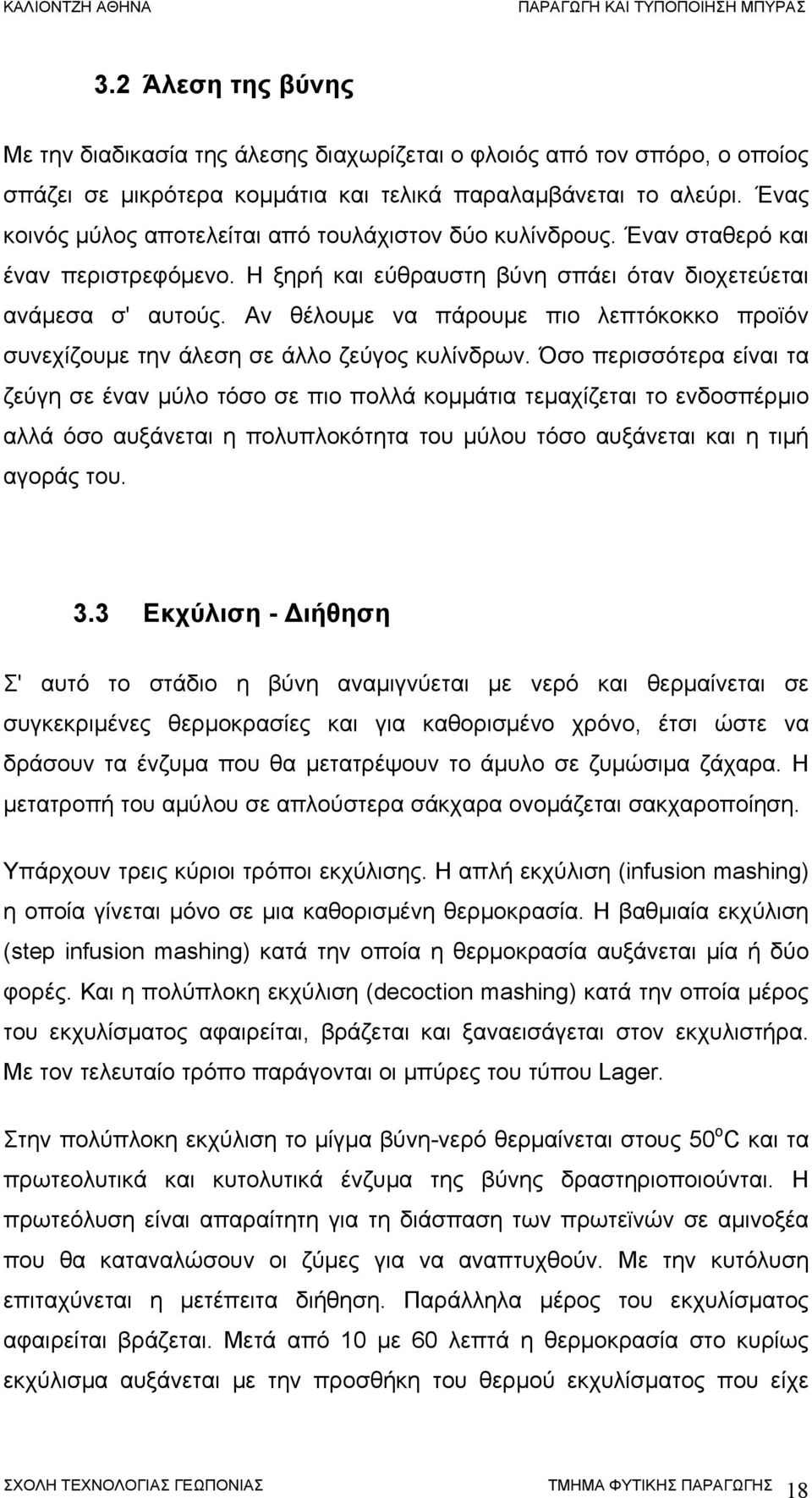 Αν θέλουμε να πάρουμε πιο λεπτόκοκκο προϊόν συνεχίζουμε την άλεση σε άλλο ζεύγος κυλίνδρων.