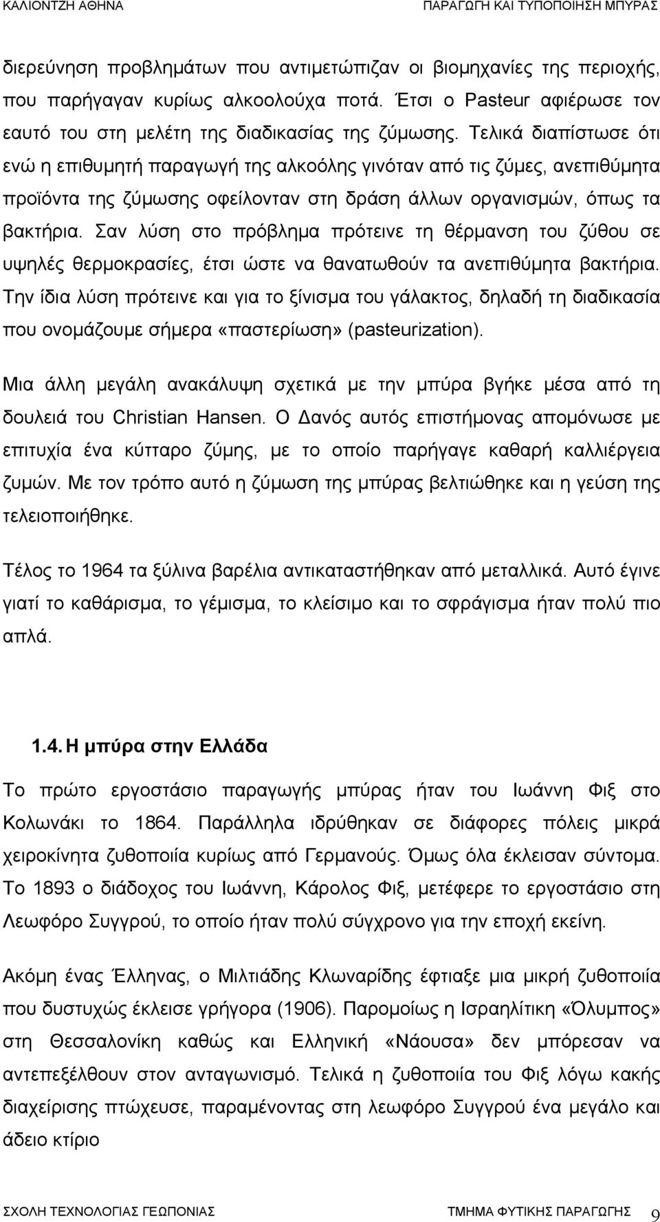 Σαν λύση στο πρόβλημα πρότεινε τη θέρμανση του ζύθου σε υψηλές θερμοκρασίες, έτσι ώστε να θανατωθούν τα ανεπιθύμητα βακτήρια.