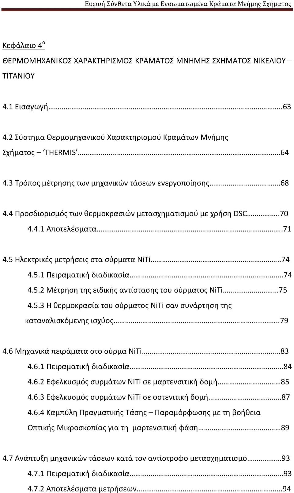 .74 4.5.2 Μέτρηση της ειδικής αντίστασης του σύρματος NiTi.. 75 4.5.3 Η θερμοκρασία του σύρματος NiTi σαν συνάρτηση της καταναλισκόμενης ισχύος.....79 4.6 Μηχανικά πειράματα στο σύρμα NiTi... 83 4.6.1 Πειραματική διαδικασία.