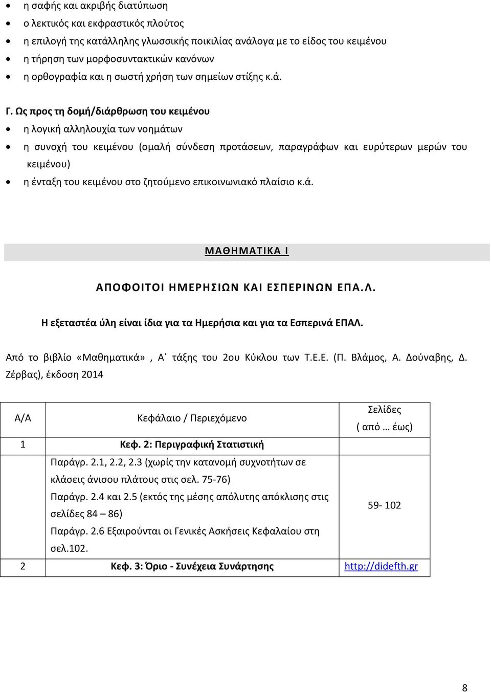 Ως προς τη δομή/διάρθρωση του κειμένου η λογική αλληλουχία των νοημάτων η συνοχή του κειμένου (ομαλή σύνδεση προτάσεων, παραγράφων και ευρύτερων μερών του κειμένου) η ένταξη του κειμένου στο