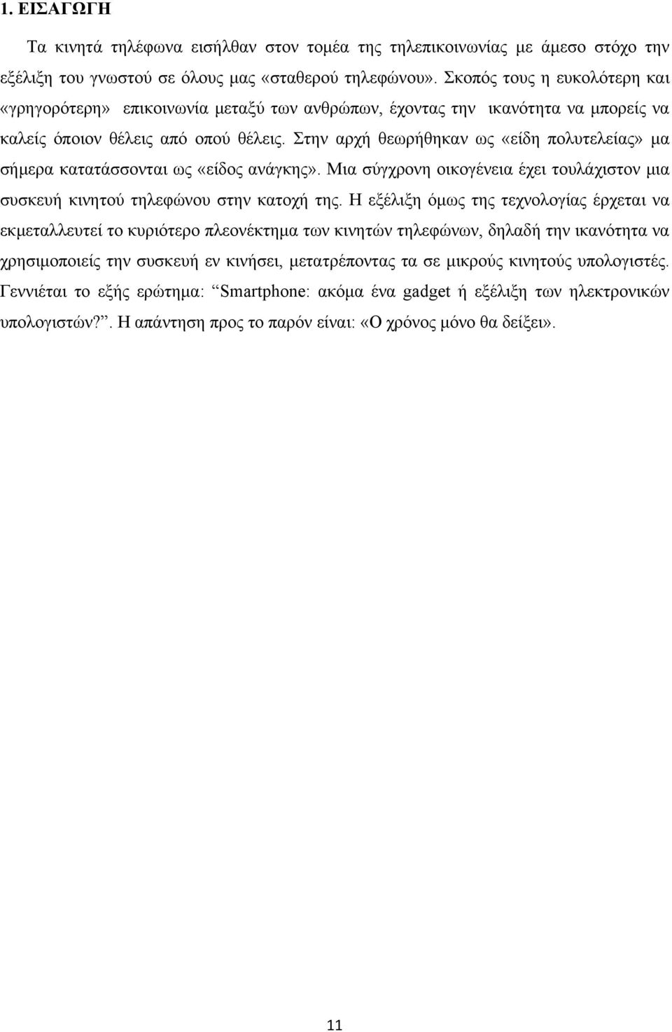 Στην αρχή θεωρήθηκαν ως «είδη πολυτελείας» μα σήμερα κατατάσσονται ως «είδος ανάγκης». Μια σύγχρονη οικογένεια έχει τουλάχιστον μια συσκευή κινητού τηλεφώνου στην κατοχή της.