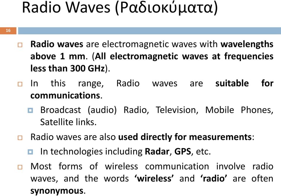 Broadcast (audio) Radio, Television, Mobile Phones, Satellite links.