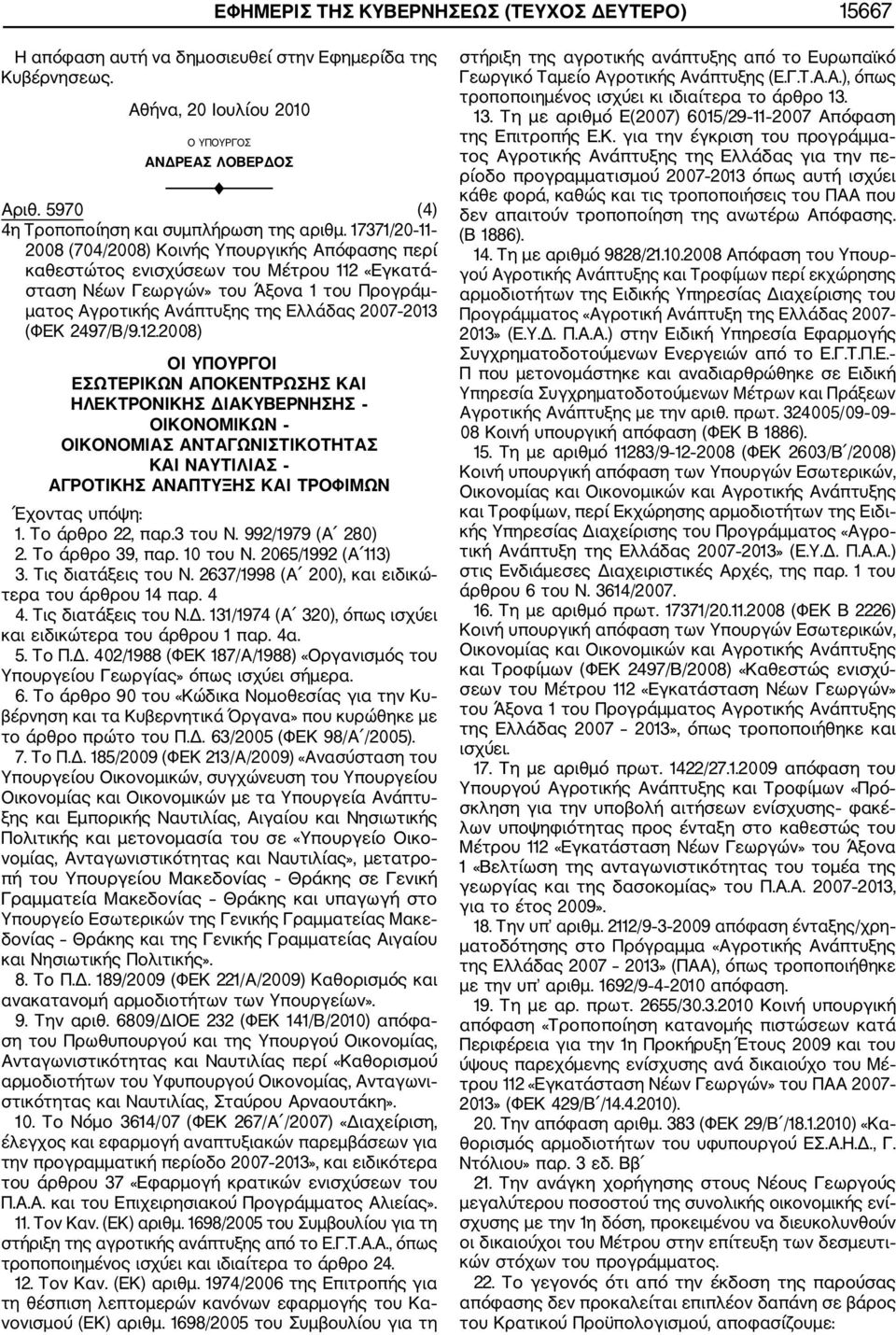 (ΦΕΚ 2497/Β/9.12.2008) ΟΙ ΥΠΟΥΡΓΟΙ ΕΣΩΤΕΡΙΚΩΝ ΑΠΟΚΕΝΤΡΩΣΗΣ ΚΑΙ ΗΛΕΚΤΡΟΝΙΚΗΣ ΔΙΑΚΥΒΕΡΝΗΣΗΣ ΟΙΚΟΝΟΜΙΚΩΝ ΟΙΚΟΝΟΜΙΑΣ ΑΝΤΑΓΩΝΙΣΤΙΚΟΤΗΤΑΣ ΚΑΙ ΝΑΥΤΙΛΙΑΣ ΑΓΡΟΤΙΚΗΣ ΑΝΑΠΤΥΞΗΣ ΚΑΙ ΤΡΟΦΙΜΩΝ 1. Το άρθρο 22, παρ.