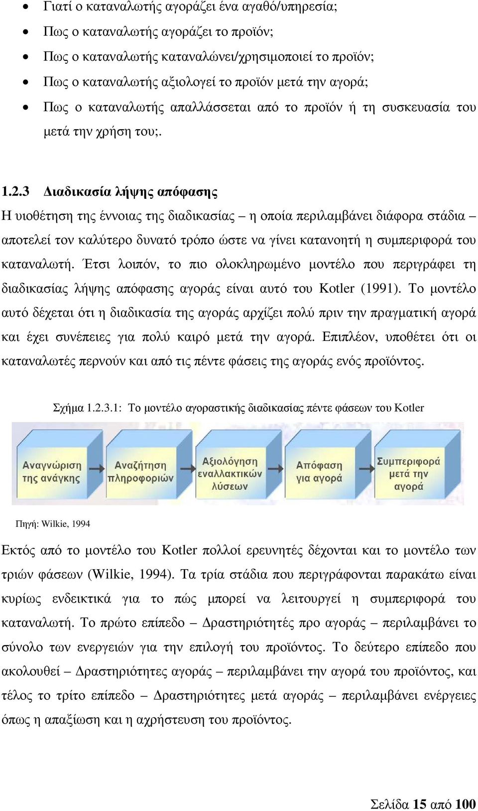 3 ιαδικασία λήψης απόφασης Η υιοθέτηση της έννοιας της διαδικασίας η οποία περιλαµβάνει διάφορα στάδια αποτελεί τον καλύτερο δυνατό τρόπο ώστε να γίνει κατανοητή η συµπεριφορά του καταναλωτή.