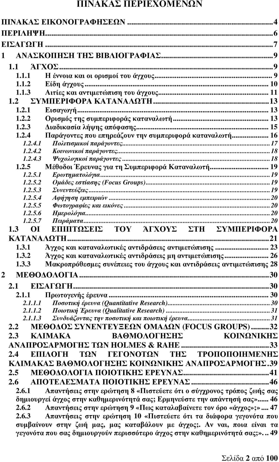 .. 16 1.2.4.1 Πολιτισµικοί παράγοντες... 17 1.2.4.2 Κοινωνικοί παράγοντες... 18 1.2.4.3 Ψυχολογικοί παράγοντες... 18 1.2.5 Μέθοδοι Έρευνας για τη Συµπεριφορά Καταναλωτή... 19 1.2.5.1 Ερωτηµατολόγια.