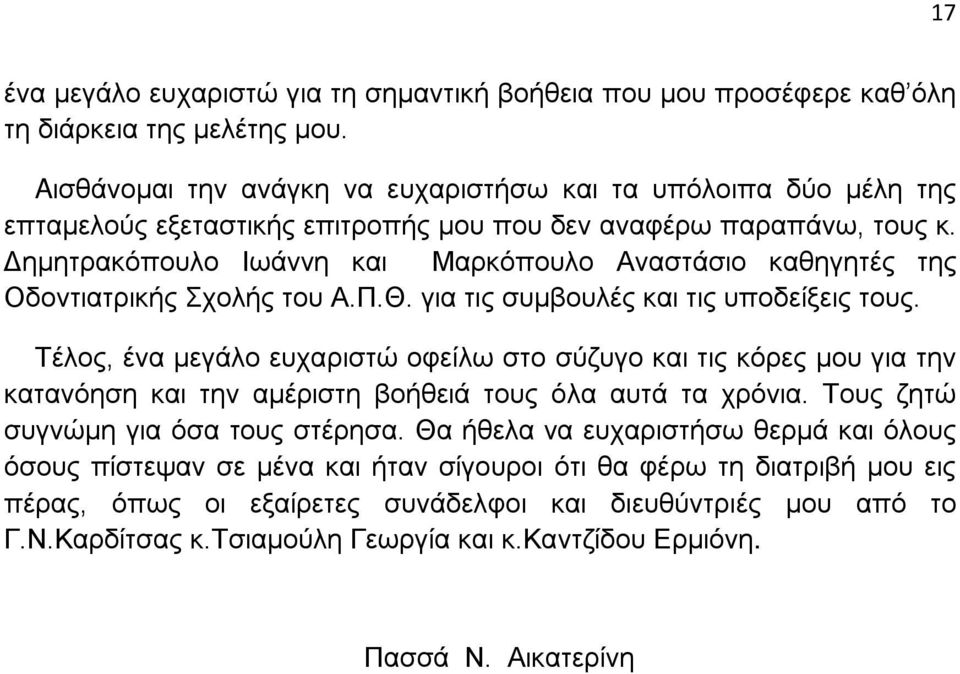 Δημητρακόπουλο Ιωάννη και Μαρκόπουλο Αναστάσιο καθηγητές της Οδοντιατρικής Σχολής του Α.Π.Θ. για τις συμβουλές και τις υποδείξεις τους.