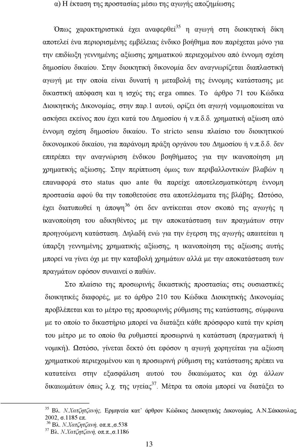 Στην διοικητική δικονομία δεν αναγνωρίζεται διαπλαστική αγωγή με την οποία είναι δυνατή η μεταβολή της έννομης κατάστασης με δικαστική απόφαση και η ισχύς της erga omnes.