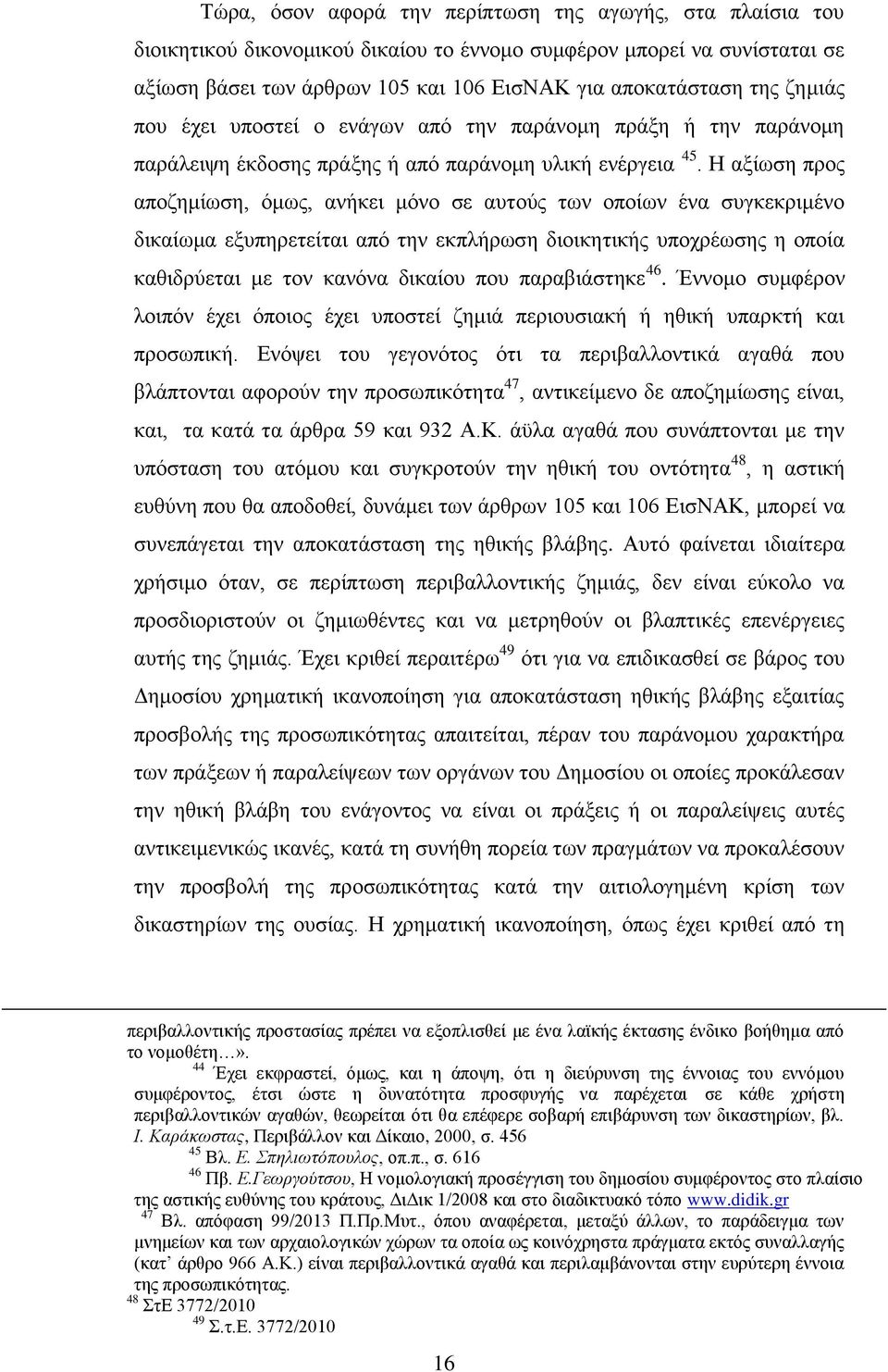 Η αξίωση προς αποζημίωση, όμως, ανήκει μόνο σε αυτούς των οποίων ένα συγκεκριμένο δικαίωμα εξυπηρετείται από την εκπλήρωση διοικητικής υποχρέωσης η οποία καθιδρύεται με τον κανόνα δικαίου που