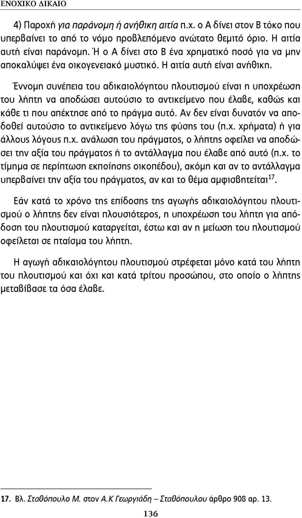 Έννομη συνέπεια του αδικαιολόγητου πλουτισμού είναι η υπο χρέωση του λήπτη να αποδώσει αυτούσιο το αντικείμενο που έλαβε, καθώς και κάθε τι που απέκτησε από το πράγμα αυτό.