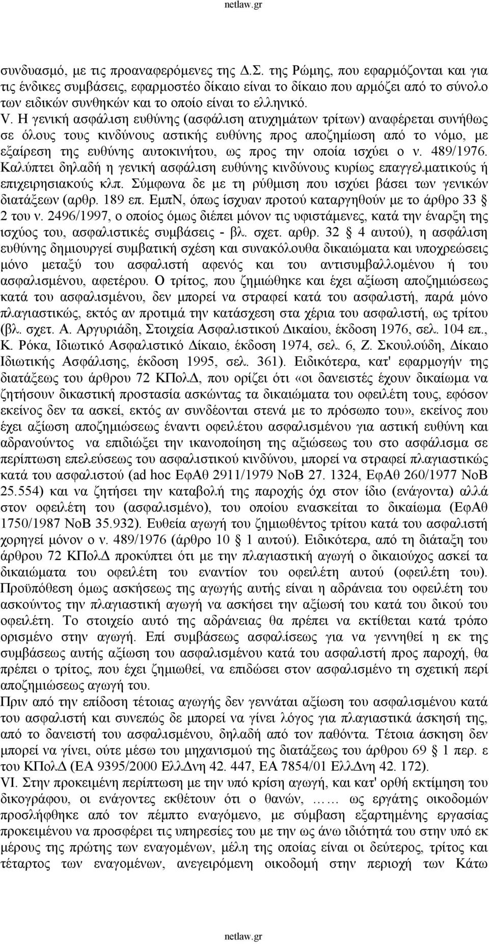 Η γενική ασφάλιση ευθύνης (ασφάλιση ατυχημάτων τρίτων) αναφέρεται συνήθως σε όλους τους κινδύνους αστικής ευθύνης προς αποζημίωση από το νόμο, με εξαίρεση της ευθύνης αυτοκινήτου, ως προς την οποία