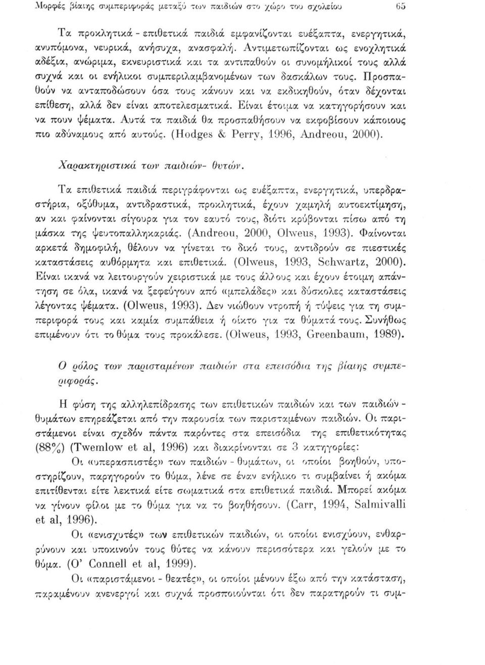 Προσπαθούν να ανταποδώσουν όσα τους κάνουν και να εκδικηθούν, όταν δέχονται επίθεση, αλλά δεν είναι αποτελεσματικά. Είναι έτοιμα να κατηγορήσουν και να πουν ψέματα.