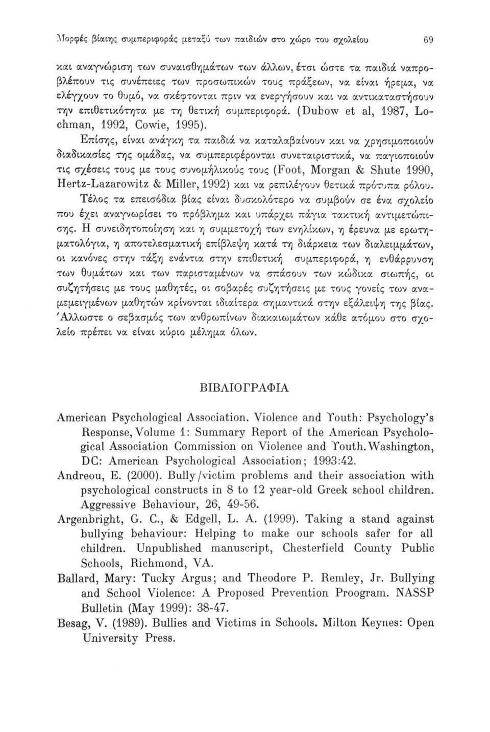 Επίσης, είναι ανάγκη τα παιδιά να καταλαβαίνουν και να χρησιμοποιούν διαδικασίες της ομάδας, να συμπεριφέρονται συνεταιριστικά, να παγιοποιούν τις σχέσεις τους με τους συνομήλικούς τους (Foot, Morgan