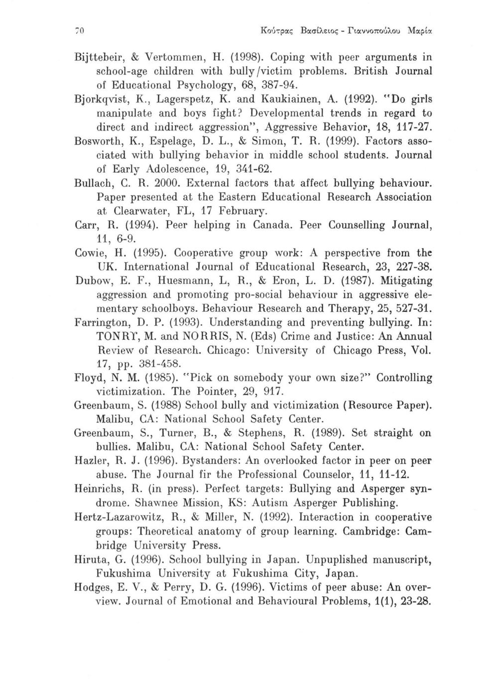 Developmental trends in regard to direct and indirect aggression, Aggressive Behavior, 18, 117-27. Bosworth, K., Espelage, D. L., & Simon, T. R. (1999).