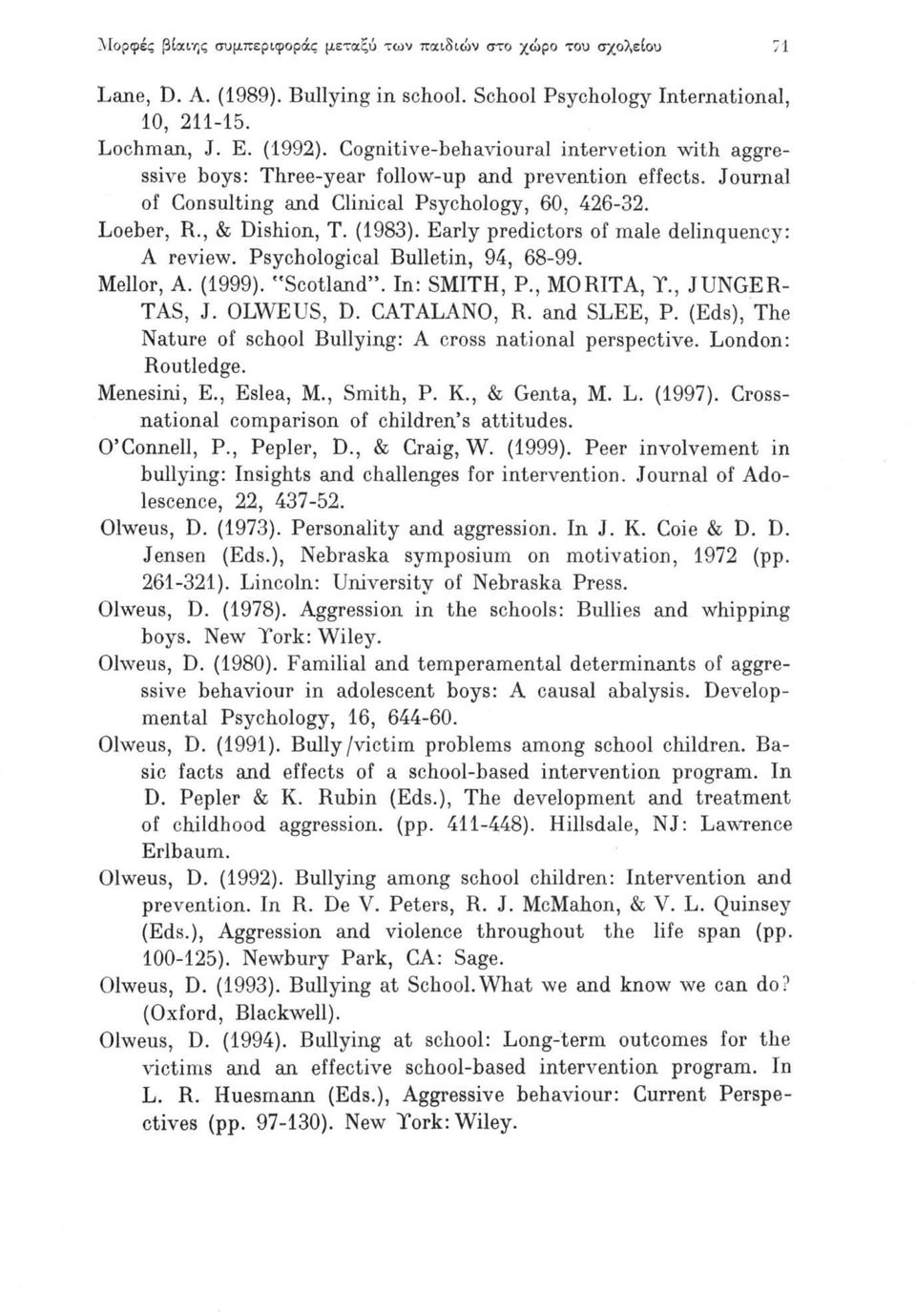 Early predictors of male delinquency: A review. Psychological Bulletin, 94, 68-99. Mellor, A. (1999). "Scotland. In: SMITH, P., MO RITA, Y., JUNGER- TAS, J. OLWEUS, D. CATALANO, R. and SLEE, P.