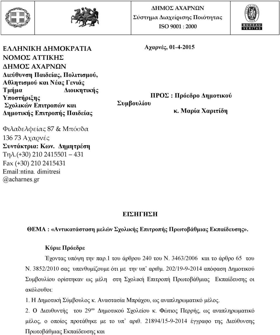 (+30) 210 2415501 431 Fax (+30) 210 2415431 Email:ntina. dimitresi @acharnes.gr ΕΙΣΗΓΗΣΗ ΘΕΜΑ : «Αντικατάσταση μελών Σχολικής Επιτροπής Πρωτοβάθμιας Εκπαίδευσης». Κύριε Πρόεδρε Έχοντας υπόψη την παρ.