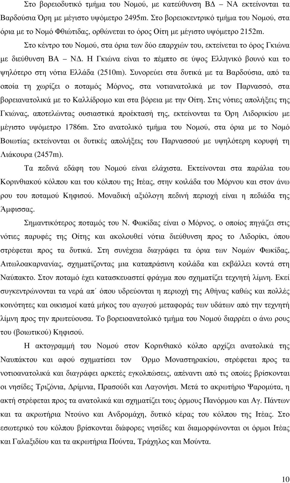 Στο κέντρο του Νοµού, στα όρια των δύο επαρχιών του, εκτείνεται το όρος Γκιώνα µε διεύθυνση ΒΑ Ν. Η Γκιώνα είναι το πέµπτο σε ύψος Ελληνικό βουνό και το ψηλότερο στη νότια Ελλάδα (251m).