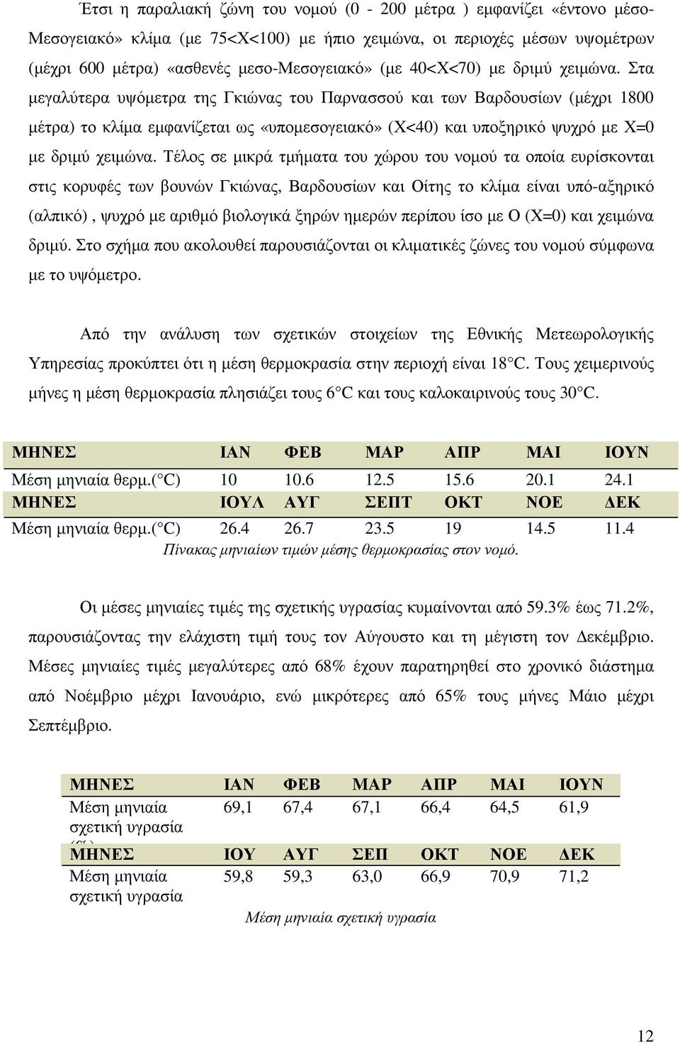 Τέλος σε µικρά τµήµατα του χώρου του νοµού τα οποία ευρίσκονται στις κορυφές των βουνών Γκιώνας, Βαρδουσίων και Οίτης το κλίµα είναι υπό-αξηρικό (αλπικό), ψυχρό µε αριθµό βιολογικά ξηρών ηµερών